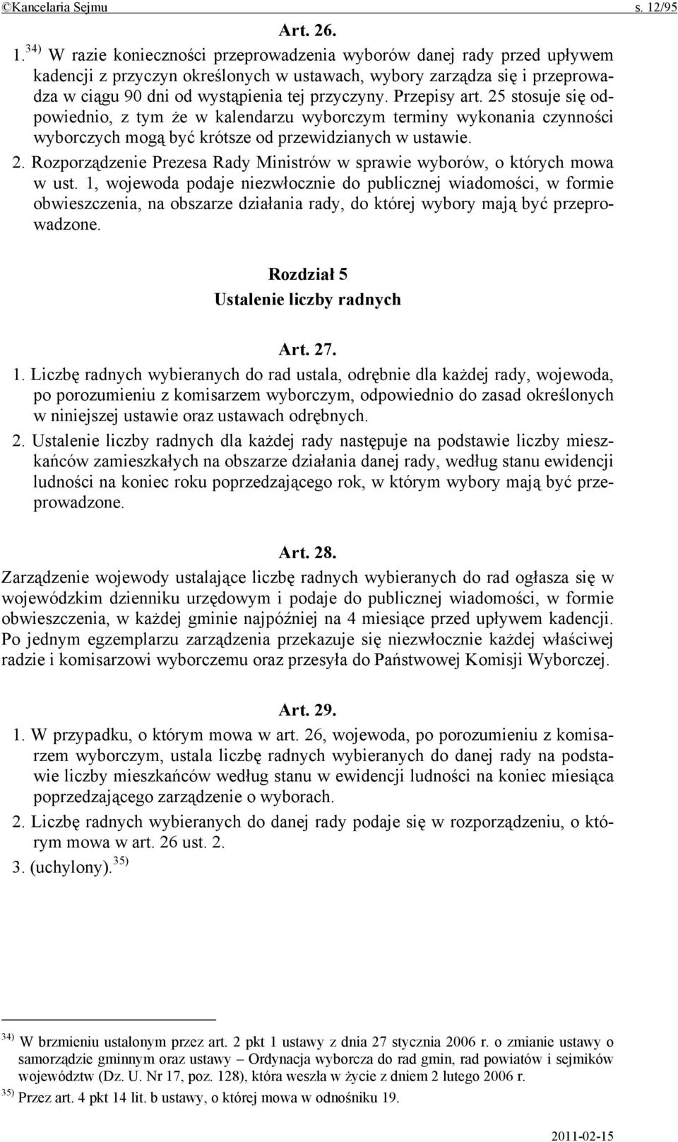 34) W razie konieczności przeprowadzenia wyborów danej rady przed upływem kadencji z przyczyn określonych w ustawach, wybory zarządza się i przeprowadza w ciągu 90 dni od wystąpienia tej przyczyny.