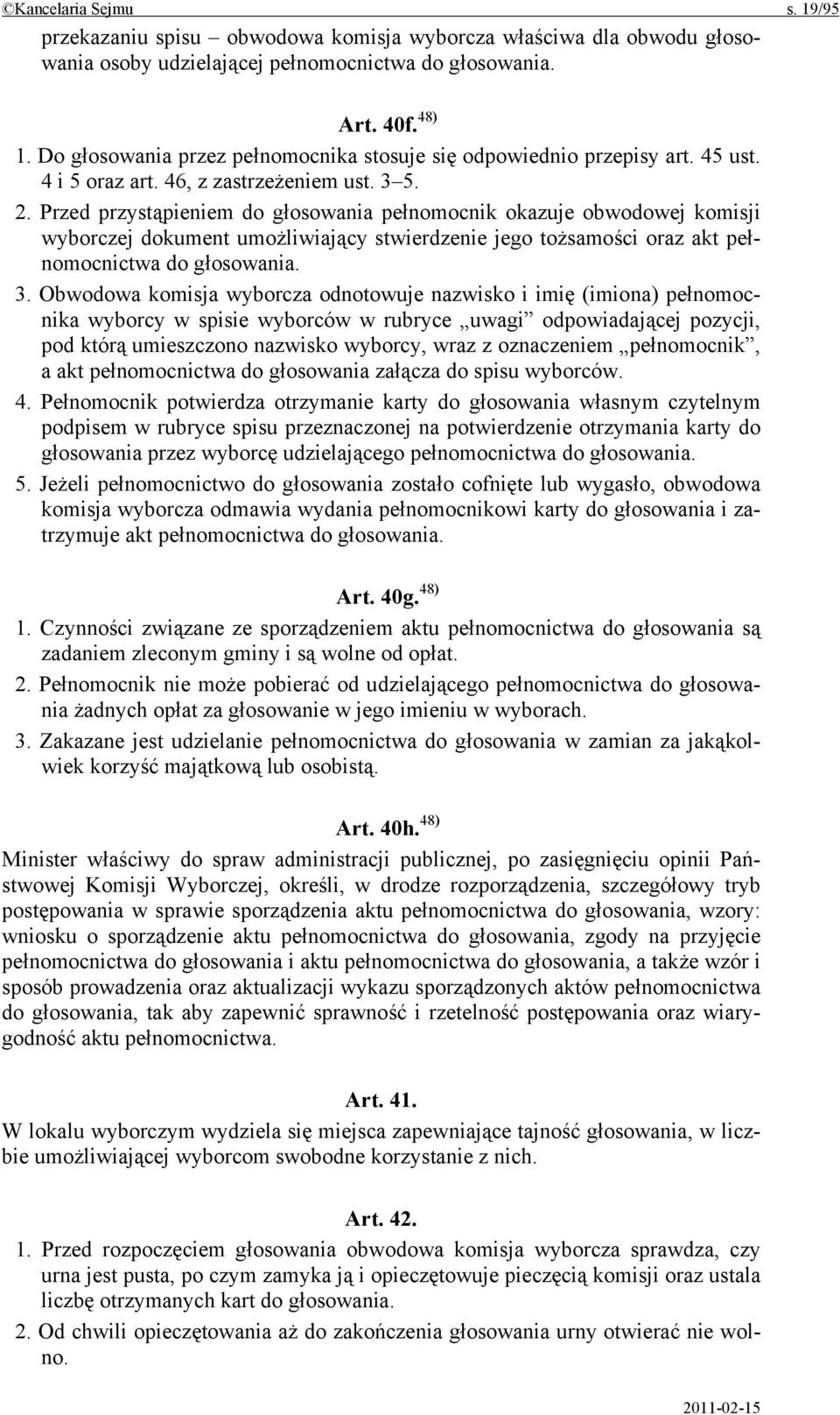 Przed przystąpieniem do głosowania pełnomocnik okazuje obwodowej komisji wyborczej dokument umożliwiający stwierdzenie jego tożsamości oraz akt pełnomocnictwa do głosowania. 3.