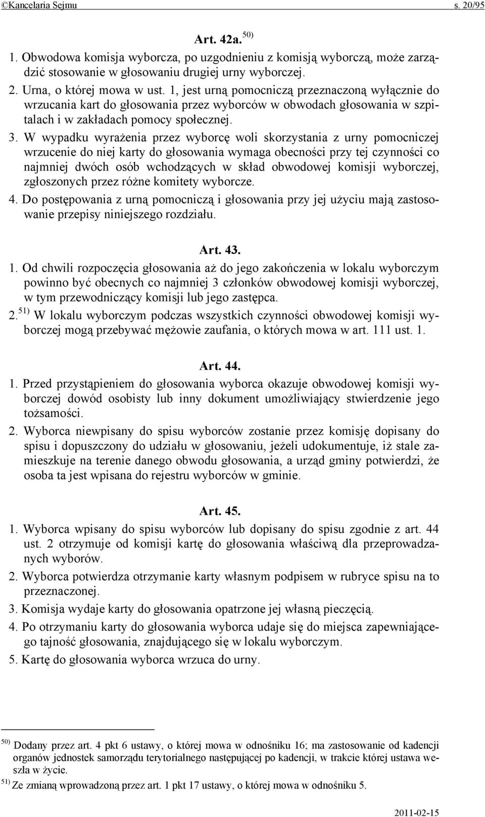 W wypadku wyrażenia przez wyborcę woli skorzystania z urny pomocniczej wrzucenie do niej karty do głosowania wymaga obecności przy tej czynności co najmniej dwóch osób wchodzących w skład obwodowej