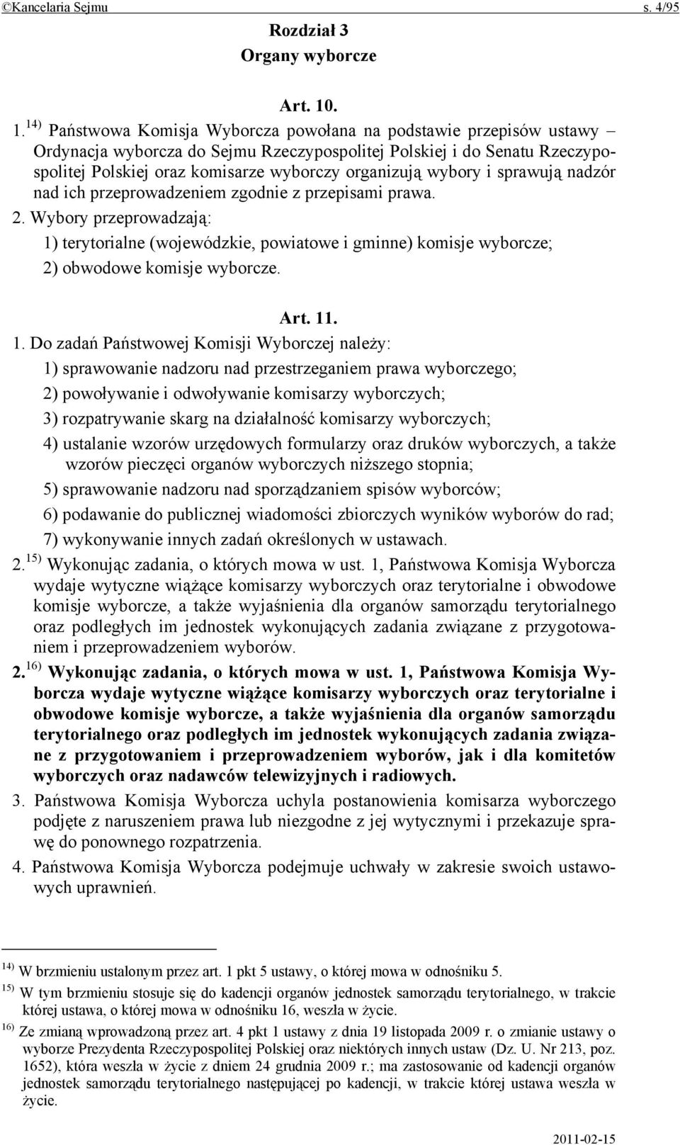 organizują wybory i sprawują nadzór nad ich przeprowadzeniem zgodnie z przepisami prawa. 2.