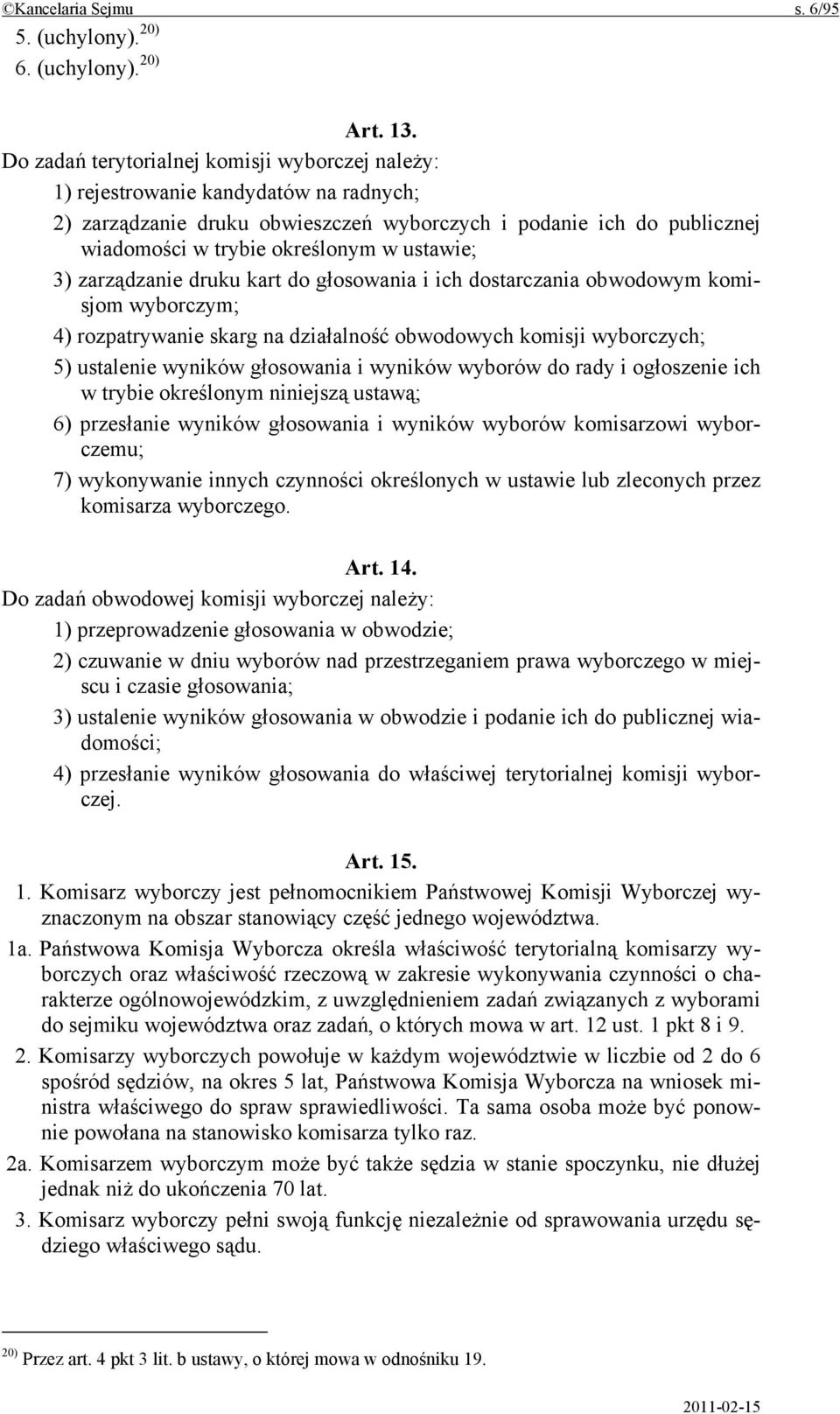 ustawie; 3) zarządzanie druku kart do głosowania i ich dostarczania obwodowym komisjom wyborczym; 4) rozpatrywanie skarg na działalność obwodowych komisji wyborczych; 5) ustalenie wyników głosowania