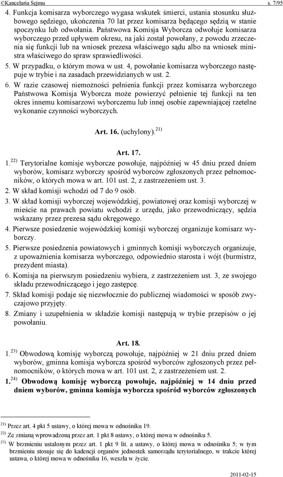 Państwowa Komisja Wyborcza odwołuje komisarza wyborczego przed upływem okresu, na jaki został powołany, z powodu zrzeczenia się funkcji lub na wniosek prezesa właściwego sądu albo na wniosek ministra