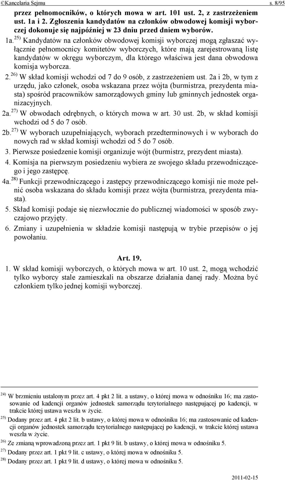 25) Kandydatów na członków obwodowej komisji wyborczej mogą zgłaszać wyłącznie pełnomocnicy komitetów wyborczych, które mają zarejestrowaną listę kandydatów w okręgu wyborczym, dla którego właściwa