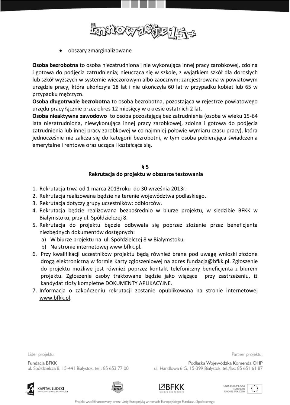 mężczyzn. Osoba długotrwale bezrobotna to osoba bezrobotna, pozostająca w rejestrze powiatowego urzędu pracy łącznie przez okres 12 miesięcy w okresie ostatnich 2 lat.