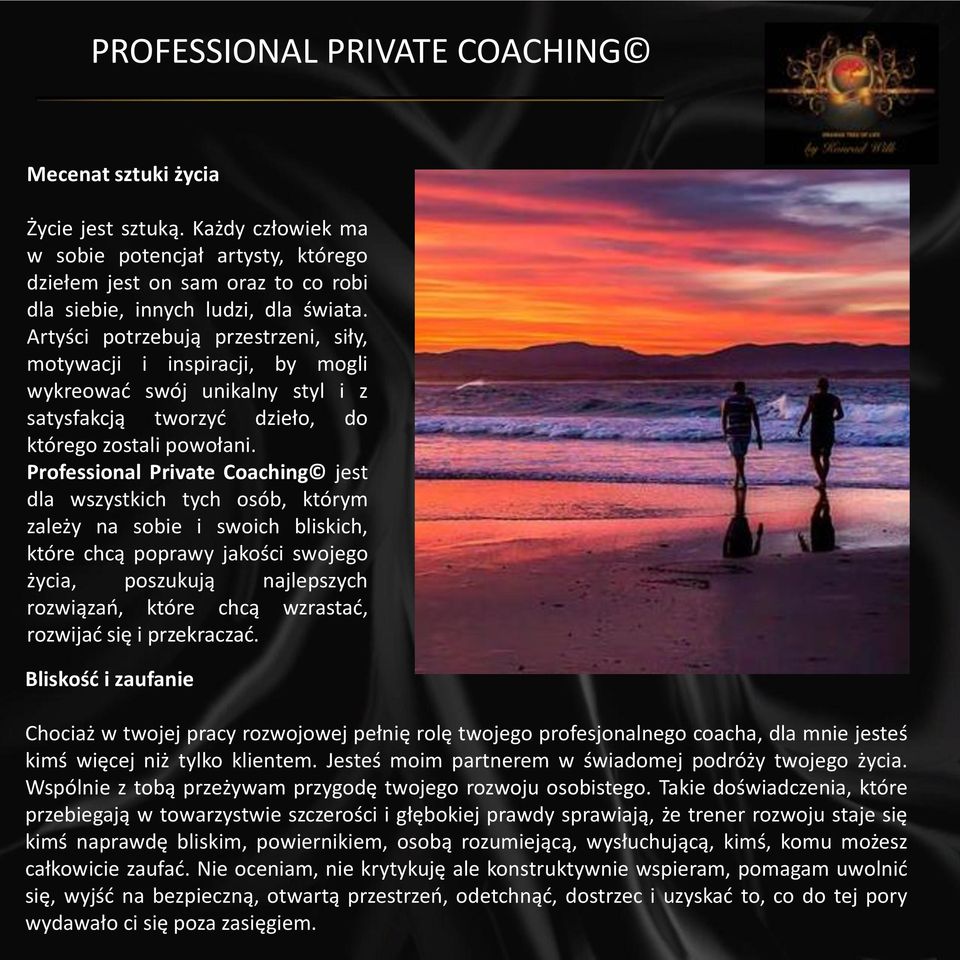 Professional Private Coaching jest dla wszystkich tych osób, którym zależy na sobie i swoich bliskich, które chcą poprawy jakości swojego życia, poszukują najlepszych rozwiązao, które chcą wzrastad,