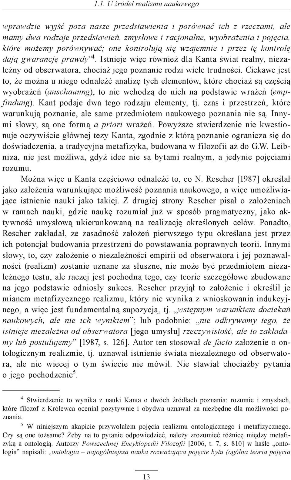 Istnieje więc również dla Kanta świat realny, niezależny od obserwatora, chociaż jego poznanie rodzi wiele trudności.