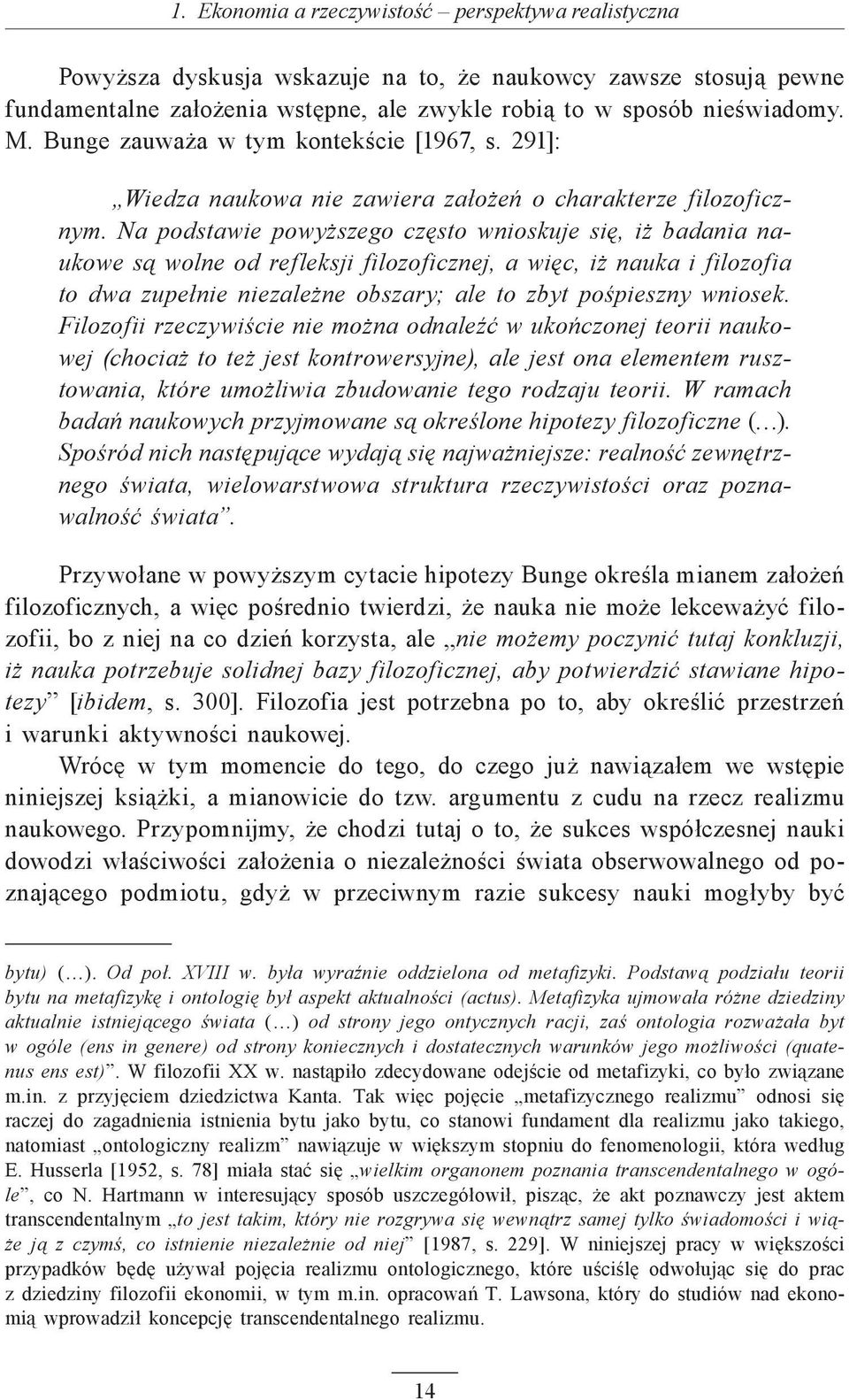 Na podstawie powyższego często wnioskuje się, iż badania naukowe są wolne od refleksji filozoficznej, a więc, iż nauka i filozofia to dwa zupełnie niezależne obszary; ale to zbyt pośpieszny wniosek.