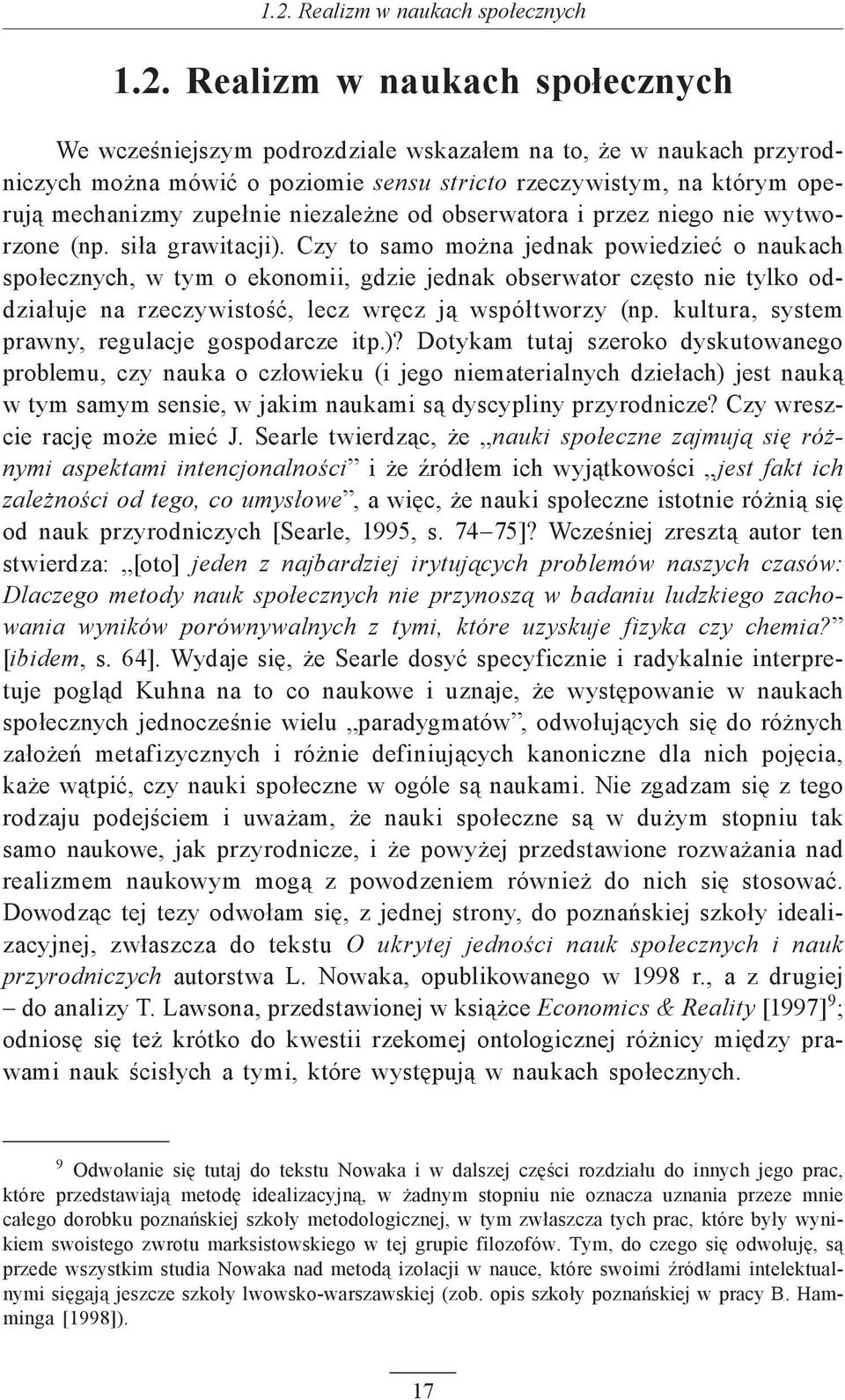 Czy to samo można jednak powiedzieć o naukach społecznych, w tym o ekonomii, gdzie jednak obserwator często nie tylko oddziałuje na rzeczywistość, lecz wręcz ją współtworzy (np.