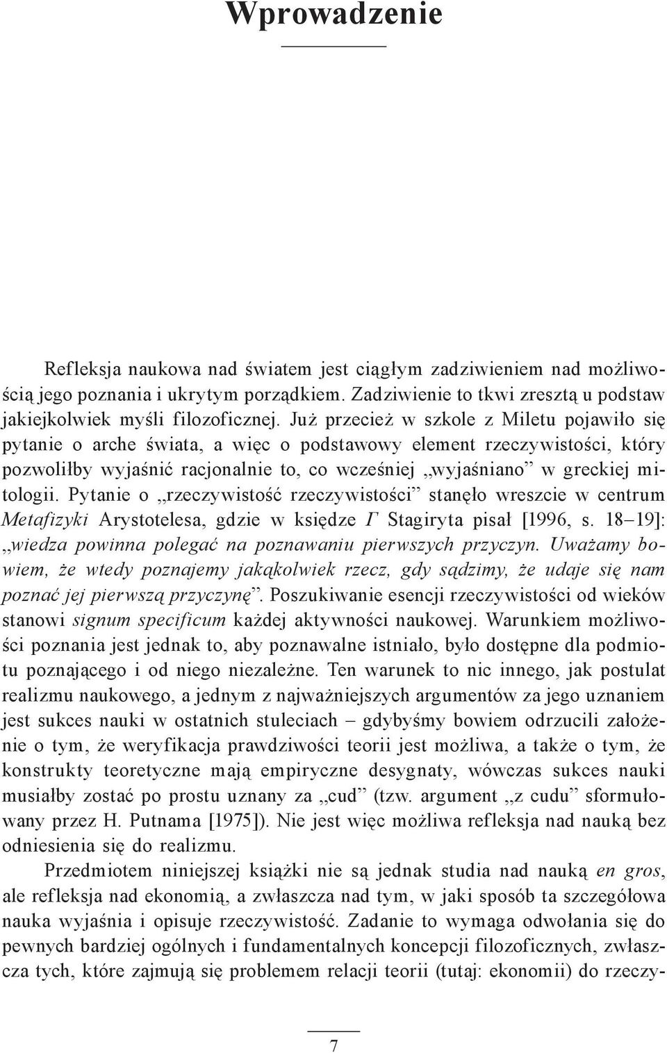 Pytanie o rzeczywistość rzeczywistości stanęło wreszcie w centrum Metafizyki Arystotelesa, gdzie w księdze Γ Stagiryta pisał [1996, s. 18 19]: wiedza powinna polegać na poznawaniu pierwszych przyczyn.