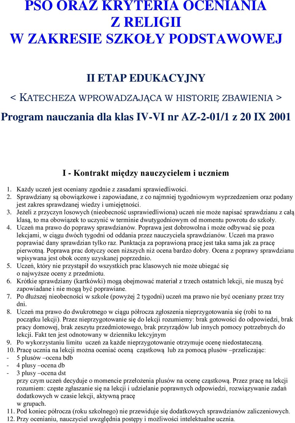 Sprawdziany są obowiązkowe i zapowiadane, z co najmniej tygodniowym wyprzedzeniem oraz podany jest zakres sprawdzanej wiedzy i umiejętności. 3.