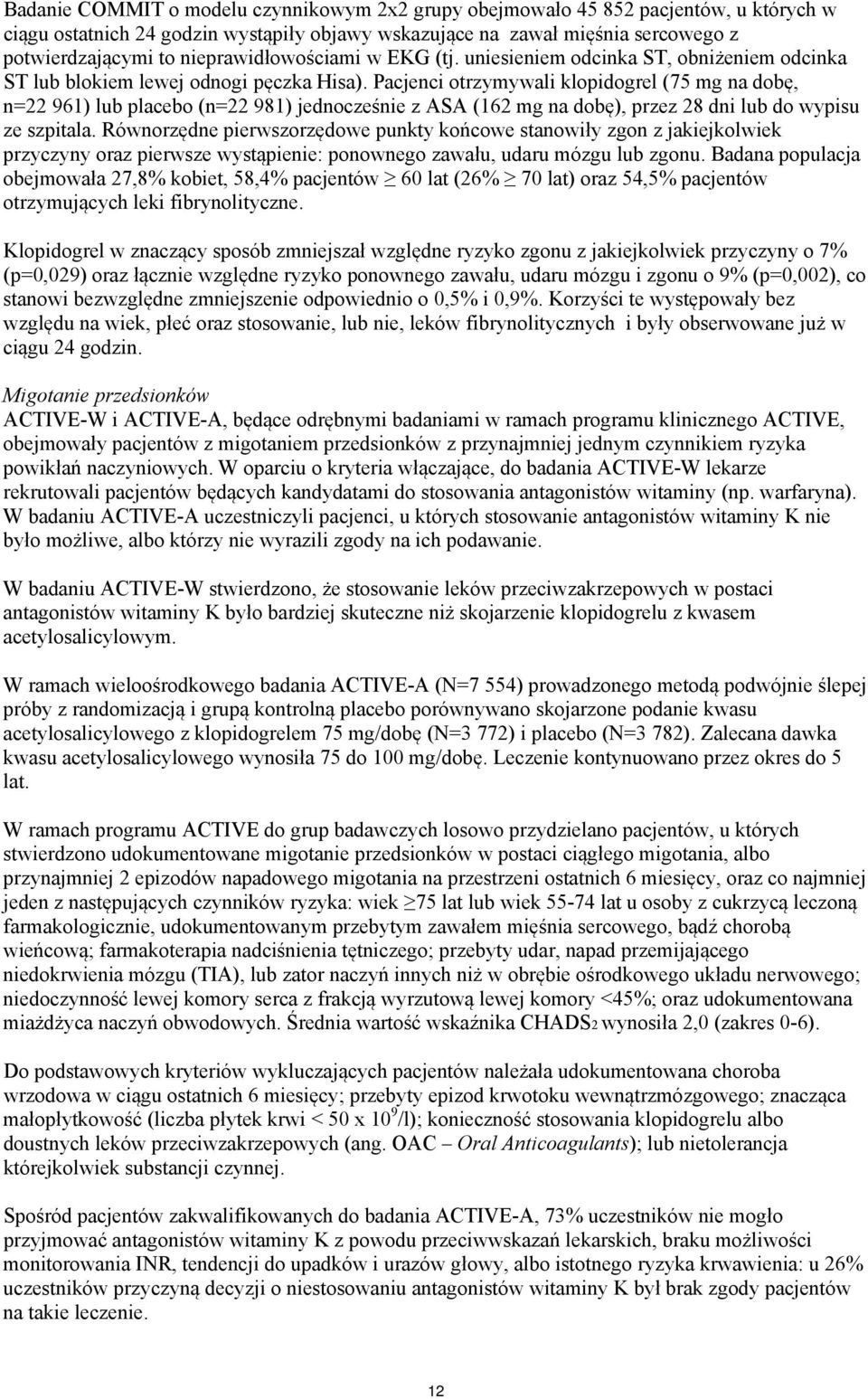 Pacjenci otrzymywali klopidogrel (75 mg na dobę, n=22 961) lub placebo (n=22 981) jednocześnie z ASA (162 mg na dobę), przez 28 dni lub do wypisu ze szpitala.