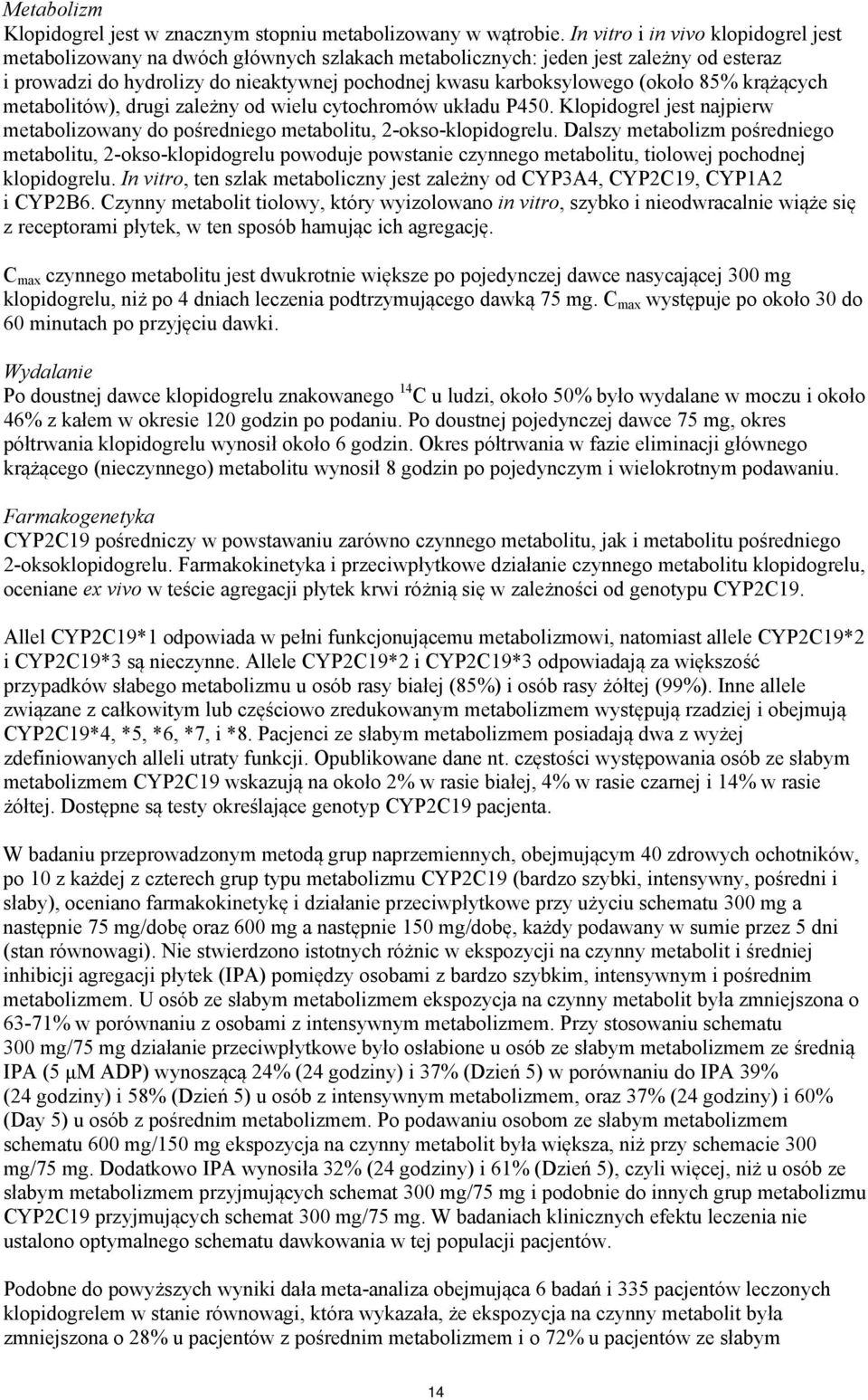 (około 85% krążących metabolitów), drugi zależny od wielu cytochromów układu P450. Klopidogrel jest najpierw metabolizowany do pośredniego metabolitu, 2-okso-klopidogrelu.