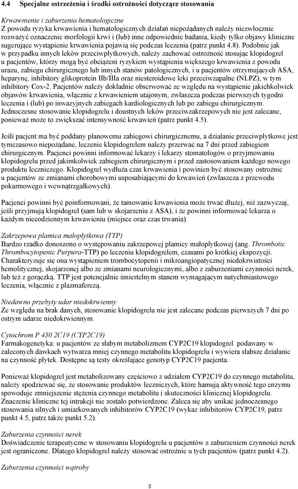 Podobnie jak w przypadku innych leków przeciwpłytkowych, należy zachować ostrożność stosując klopidogrel u pacjentów, którzy mogą być obciążeni ryzykiem wystąpienia większego krwawienia z powodu