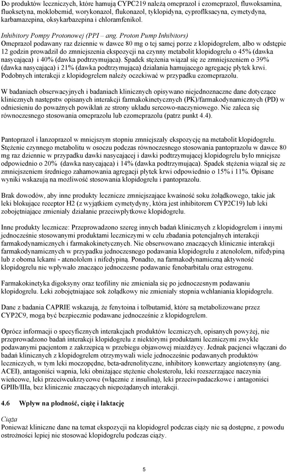 Proton Pump Inhibitors) Omeprazol podawany raz dziennie w dawce 80 mg o tej samej porze z klopidogrelem, albo w odstępie 12 godzin prowadził do zmniejszenia ekspozycji na czynny metabolit