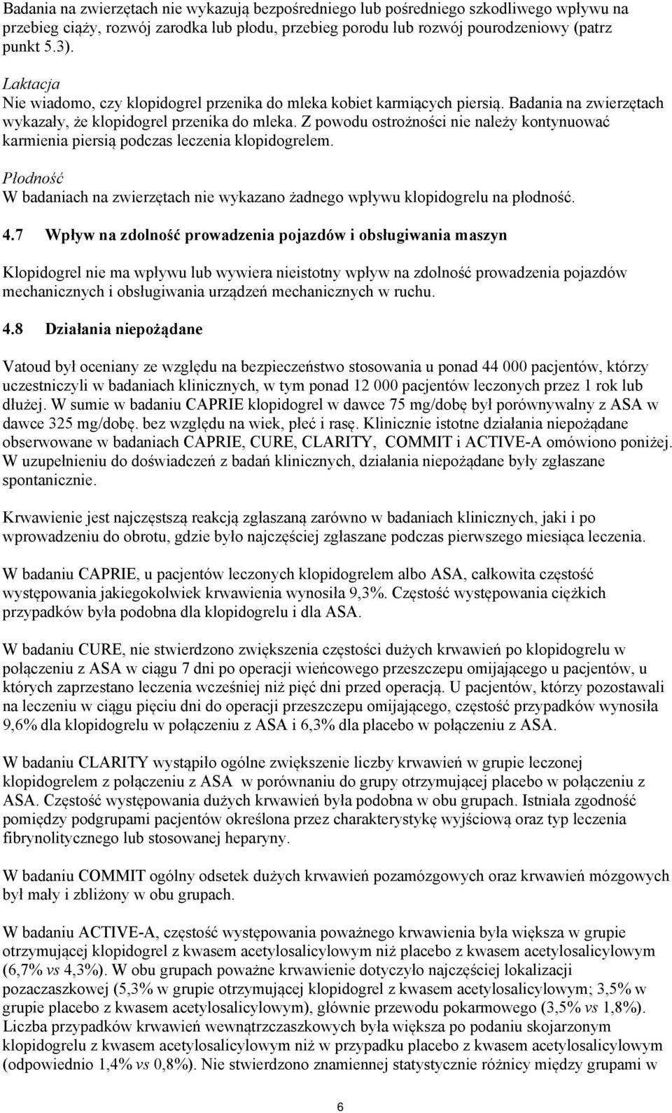 Z powodu ostrożności nie należy kontynuować karmienia piersią podczas leczenia klopidogrelem. Płodność W badaniach na zwierzętach nie wykazano żadnego wpływu klopidogrelu na płodność. 4.