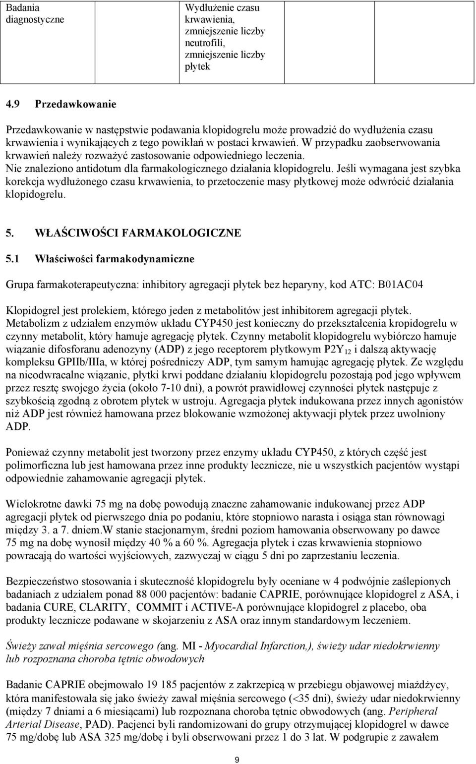 W przypadku zaobserwowania krwawień należy rozważyć zastosowanie odpowiedniego leczenia. Nie znaleziono antidotum dla farmakologicznego działania klopidogrelu.