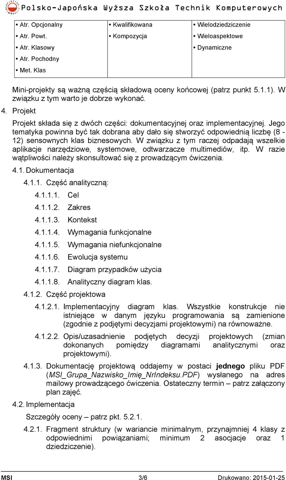 Projekt Projekt składa się z dwóch części: dokumentacyjnej oraz implementacyjnej. Jego tematyka powinna być tak dobrana aby dało się stworzyć odpowiednią liczbę (8-12) sensownych klas biznesowych.