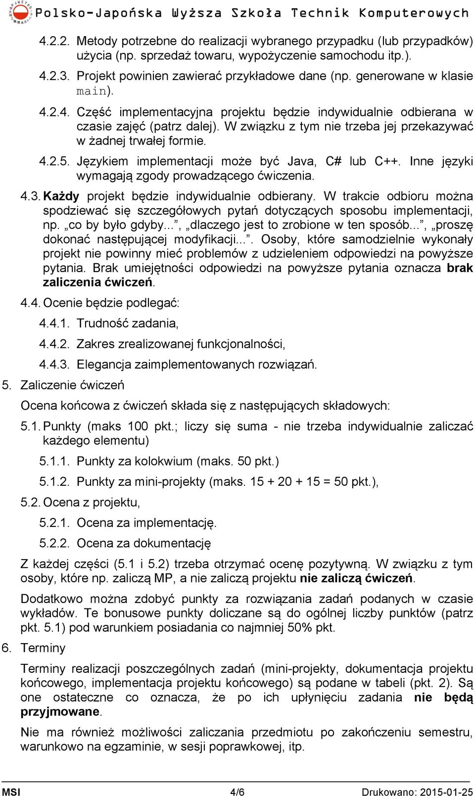Językiem implementacji może być Java, C# lub C++. Inne języki wymagają zgody prowadzącego ćwiczenia. 4.3. Każdy projekt będzie indywidualnie odbierany.
