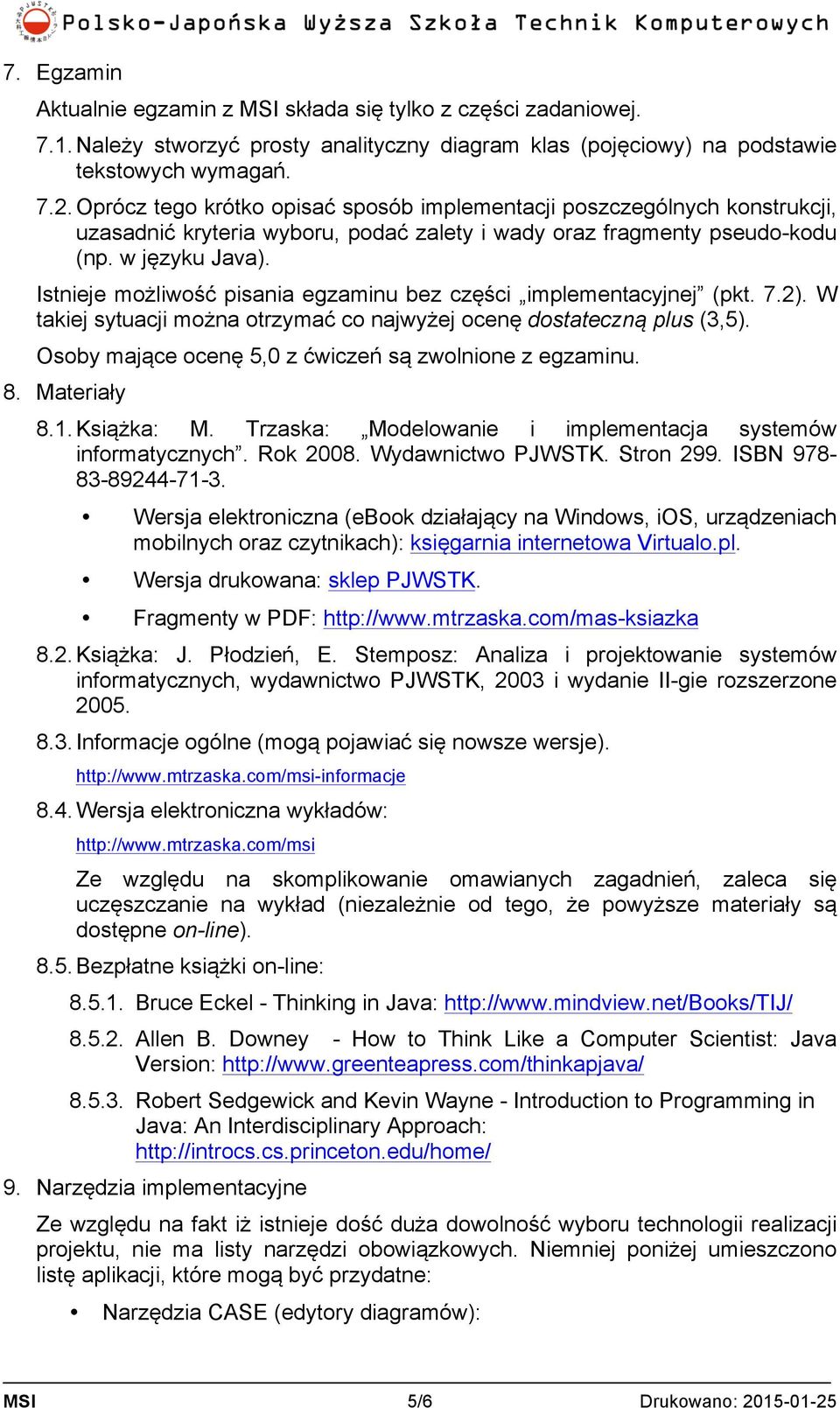 Istnieje możliwość pisania egzaminu bez części implementacyjnej (pkt. 7.2). W takiej sytuacji można otrzymać co najwyżej ocenę dostateczną plus (3,5).