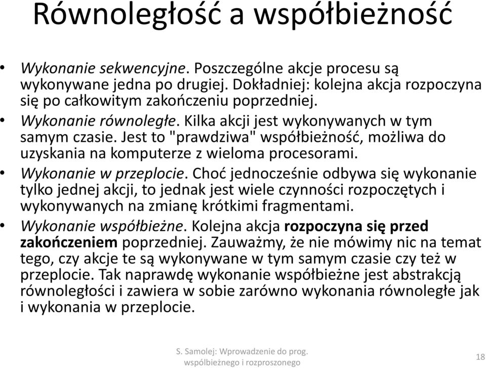 Choć jednocześnie odbywa się wykonanie tylko jednej akcji, to jednak jest wiele czynności rozpoczętych i wykonywanych na zmianę krótkimi fragmentami. Wykonanie współbieżne.