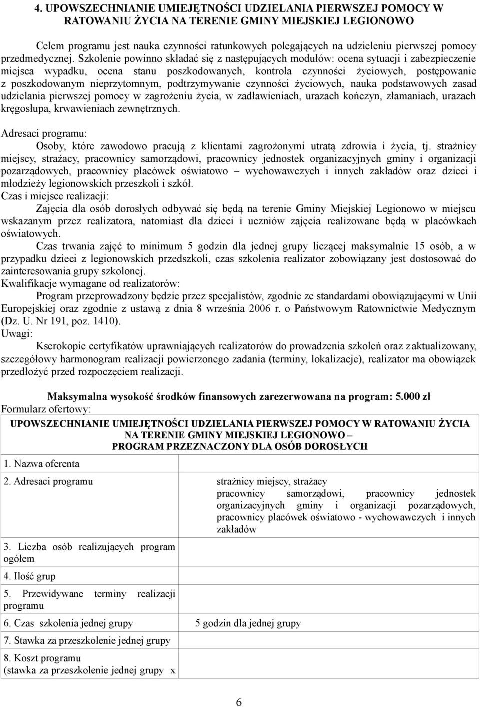 Szkolenie powinno składać się z następujących modułów: ocena sytuacji i zabezpieczenie miejsca wypadku, ocena stanu poszkodowanych, kontrola czynności życiowych, postępowanie z poszkodowanym