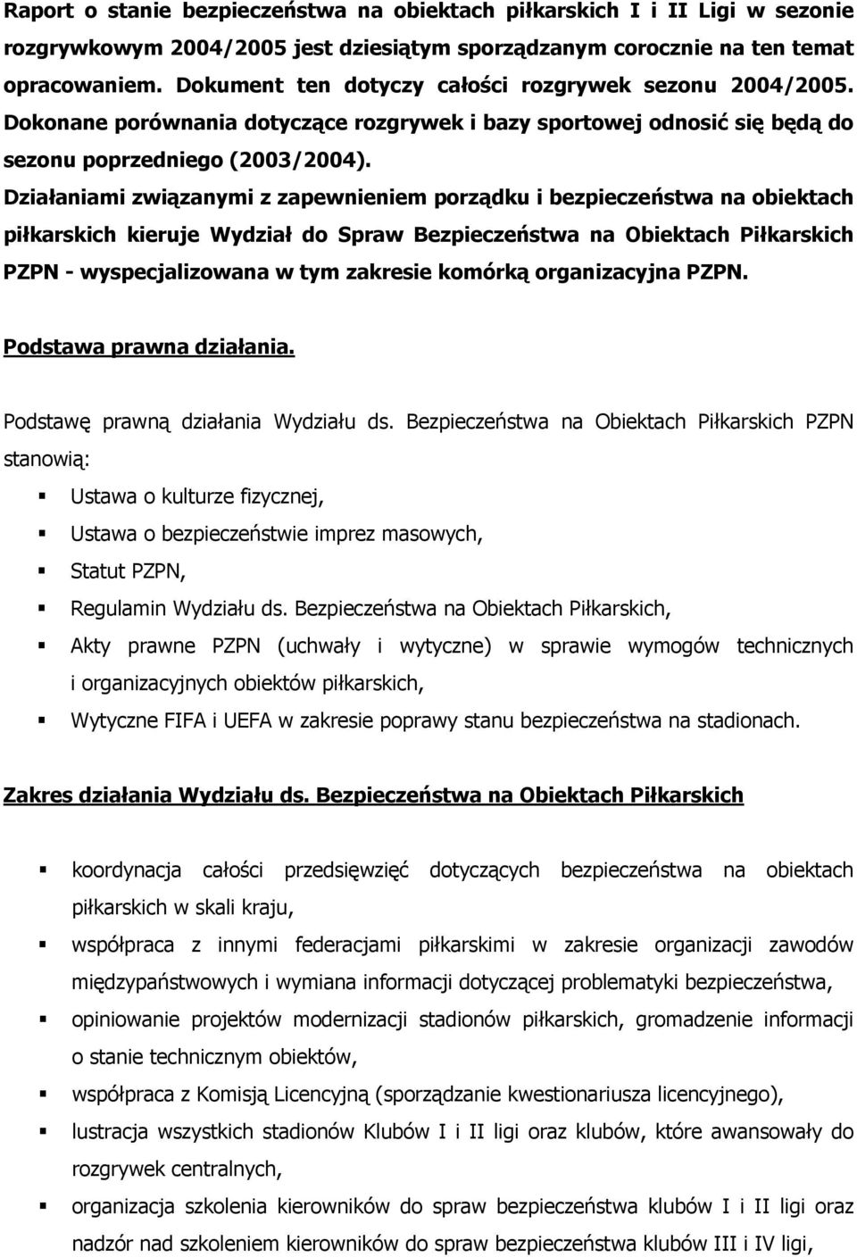 Działaniami związanymi z zapewnieniem porządku i bezpieczeństwa na obiektach piłkarskich kieruje Wydział do Spraw Bezpieczeństwa na Obiektach Piłkarskich PZPN wyspecjalizowana w tym zakresie komórką