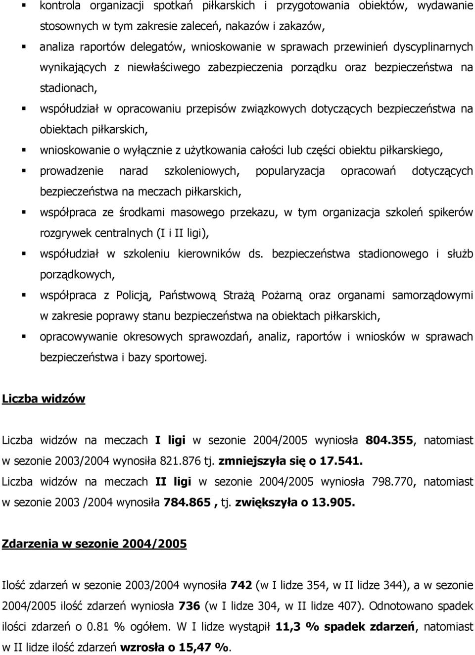 piłkarskich, wnioskowanie o wyłącznie z użytkowania całości lub części obiektu piłkarskiego, prowadzenie narad szkoleniowych, popularyzacja opracowań dotyczących bezpieczeństwa na meczach