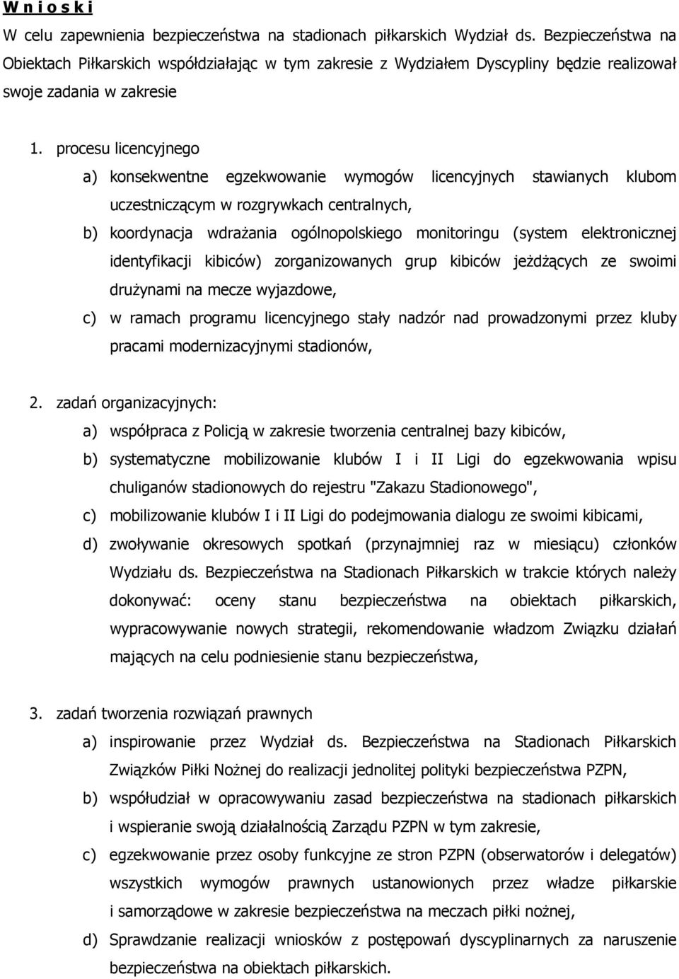 procesu licencyjnego a) konsekwentne egzekwowanie wymogów licencyjnych stawianych klubom uczestniczącym w rozgrywkach centralnych, b) koordynacja wdrażania ogólnopolskiego monitoringu (system