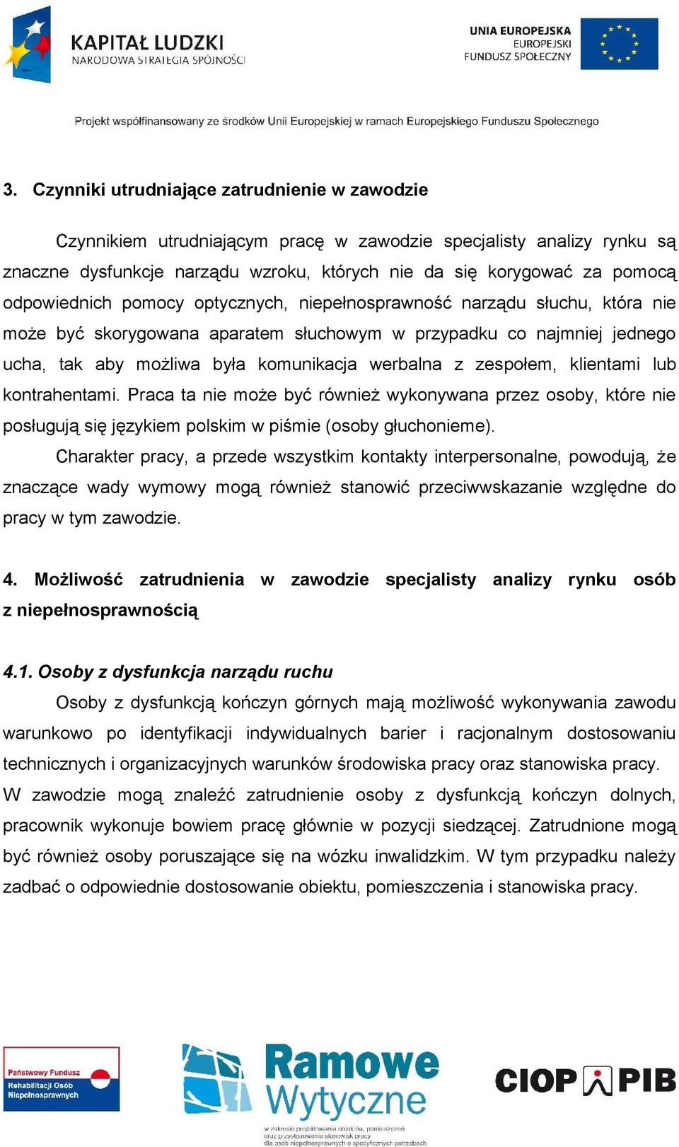 zespołem, klientami lub kontrahentami. Praca ta nie może być również wykonywana przez osoby, które nie posługują się językiem polskim w piśmie (osoby głuchonieme).