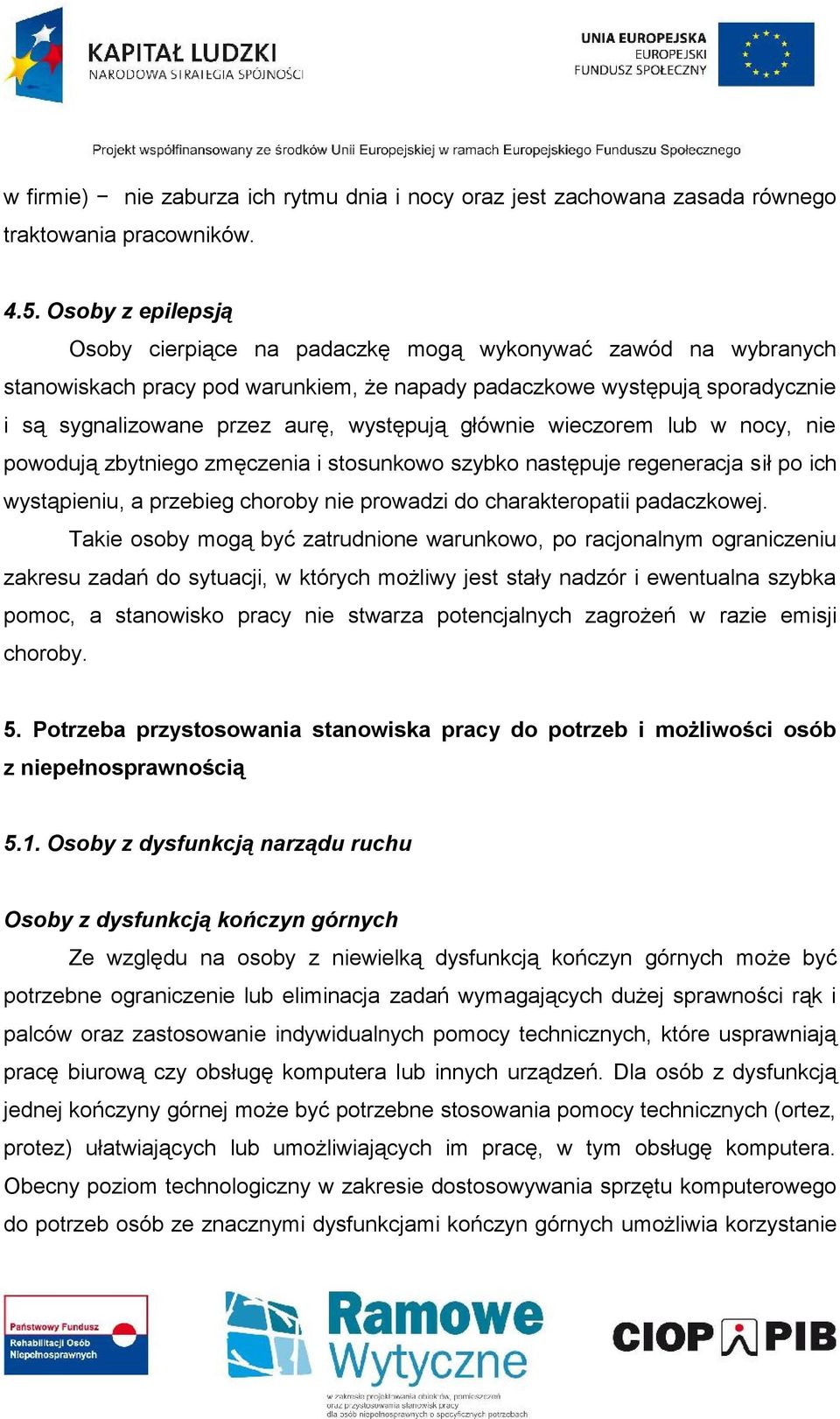 głównie wieczorem lub w nocy, nie powodują zbytniego zmęczenia i stosunkowo szybko następuje regeneracja sił po ich wystąpieniu, a przebieg choroby nie prowadzi do charakteropatii padaczkowej.