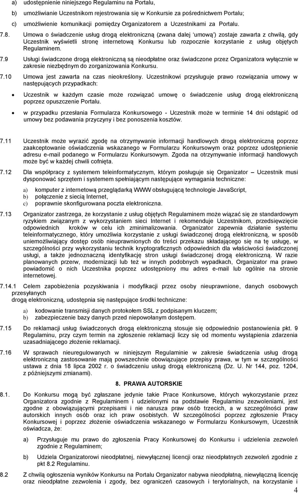 Umowa o świadczenie usług drogą elektroniczną (zwana dalej umową ) zostaje zawarta z chwilą, gdy Uczestnik wyświetli stronę internetową Konkursu lub rozpocznie korzystanie z usług objętych