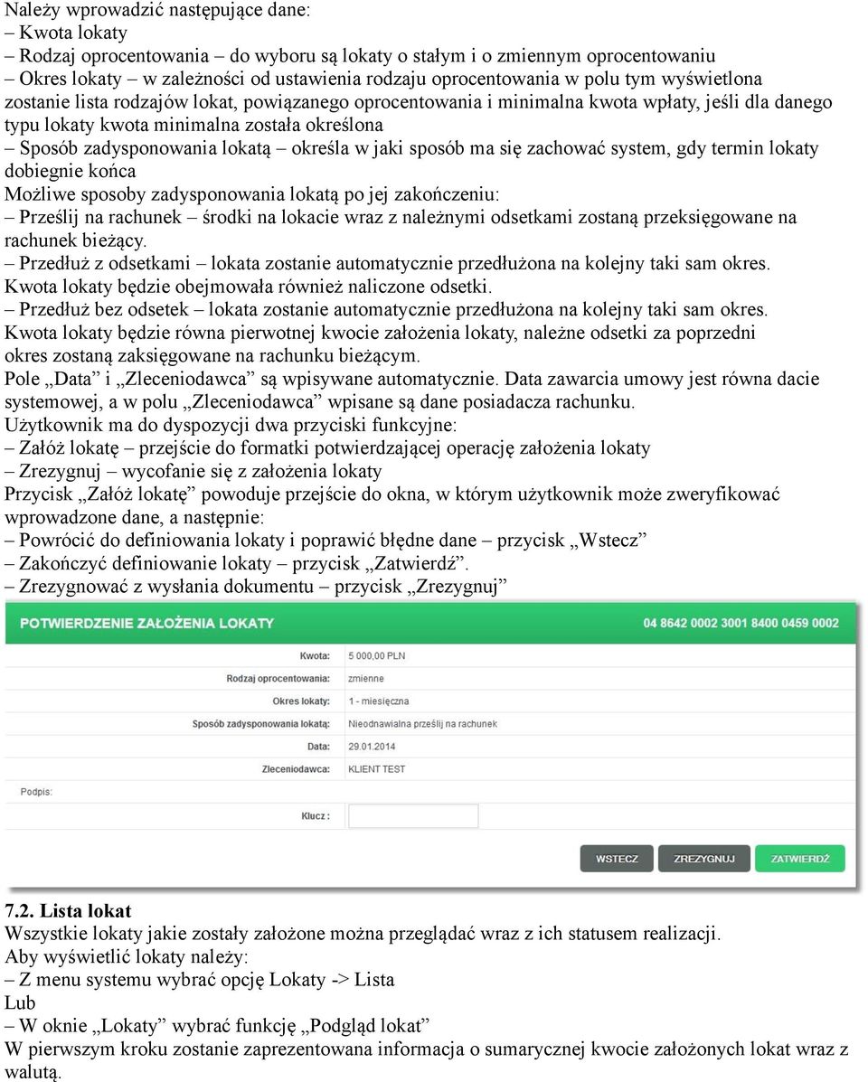 w jaki sposób ma się zachować system, gdy termin lokaty dobiegnie końca Możliwe sposoby zadysponowania lokatą po jej zakończeniu: Prześlij na rachunek środki na lokacie wraz z należnymi odsetkami