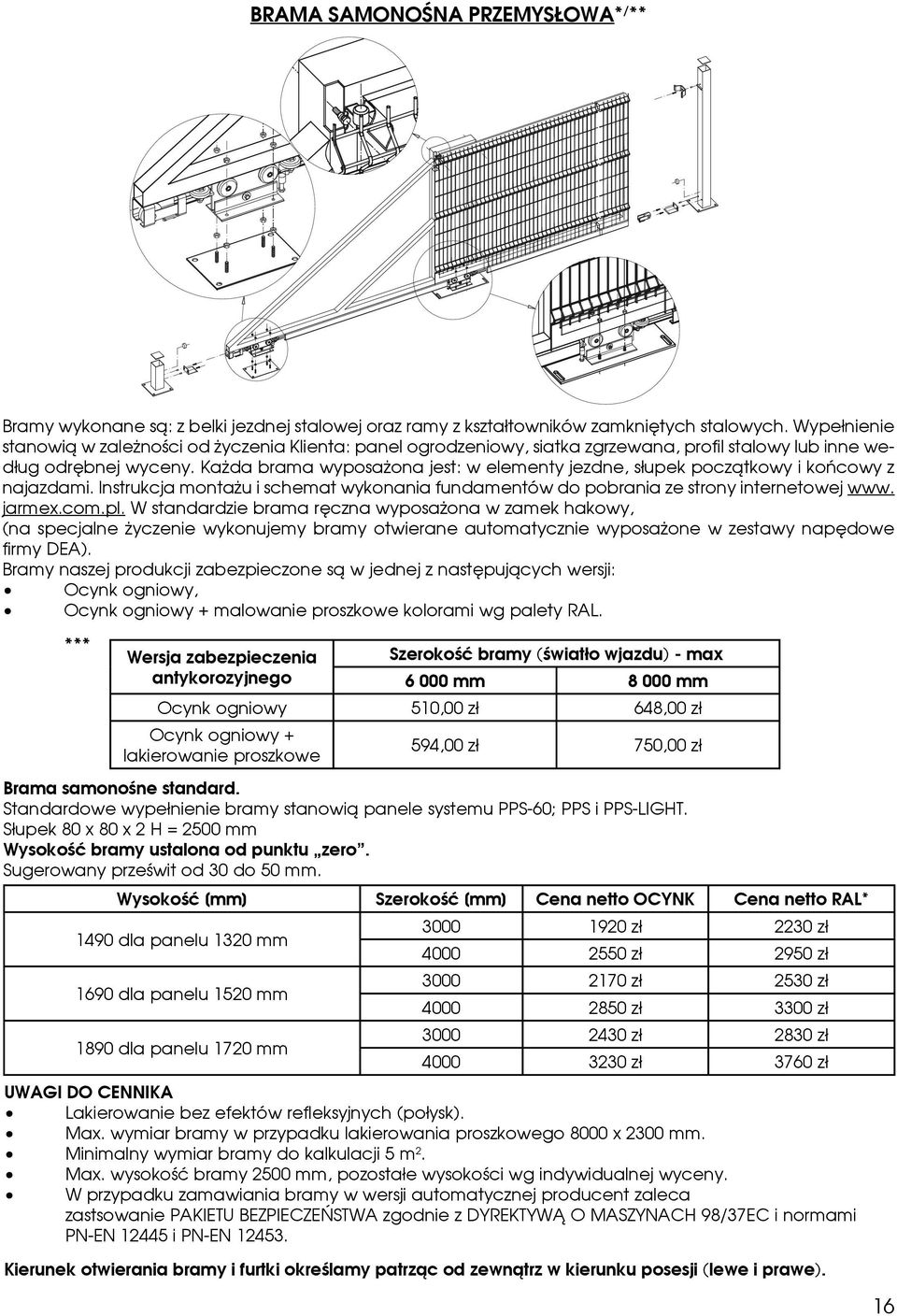 Każda brama wyposażona jest: w elementy jezdne, słupek początkowy i końcowy z najazdami. Instrukcja montażu i schemat wykonania fundamentów do pobrania ze strony internetowej www. jarmex.com.pl.