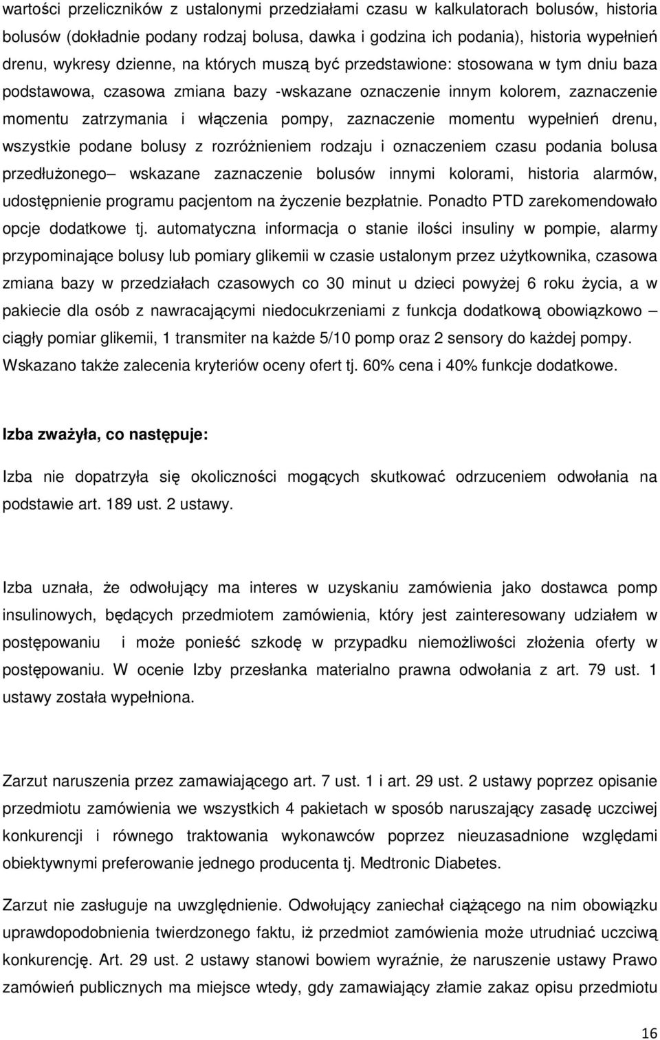 zaznaczenie momentu wypełnień drenu, wszystkie podane bolusy z rozróŝnieniem rodzaju i oznaczeniem czasu podania bolusa przedłuŝonego wskazane zaznaczenie bolusów innymi kolorami, historia alarmów,