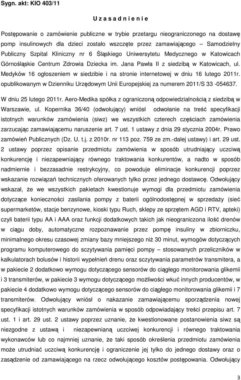 Medyków 16 ogłoszeniem w siedzibie i na stronie internetowej w dniu 16 lutego 2011r. opublikowanym w Dzienniku Urzędowym Unii Europejskiej za numerem 2011/S 33-054637. W dniu 25 lutego 2011r.
