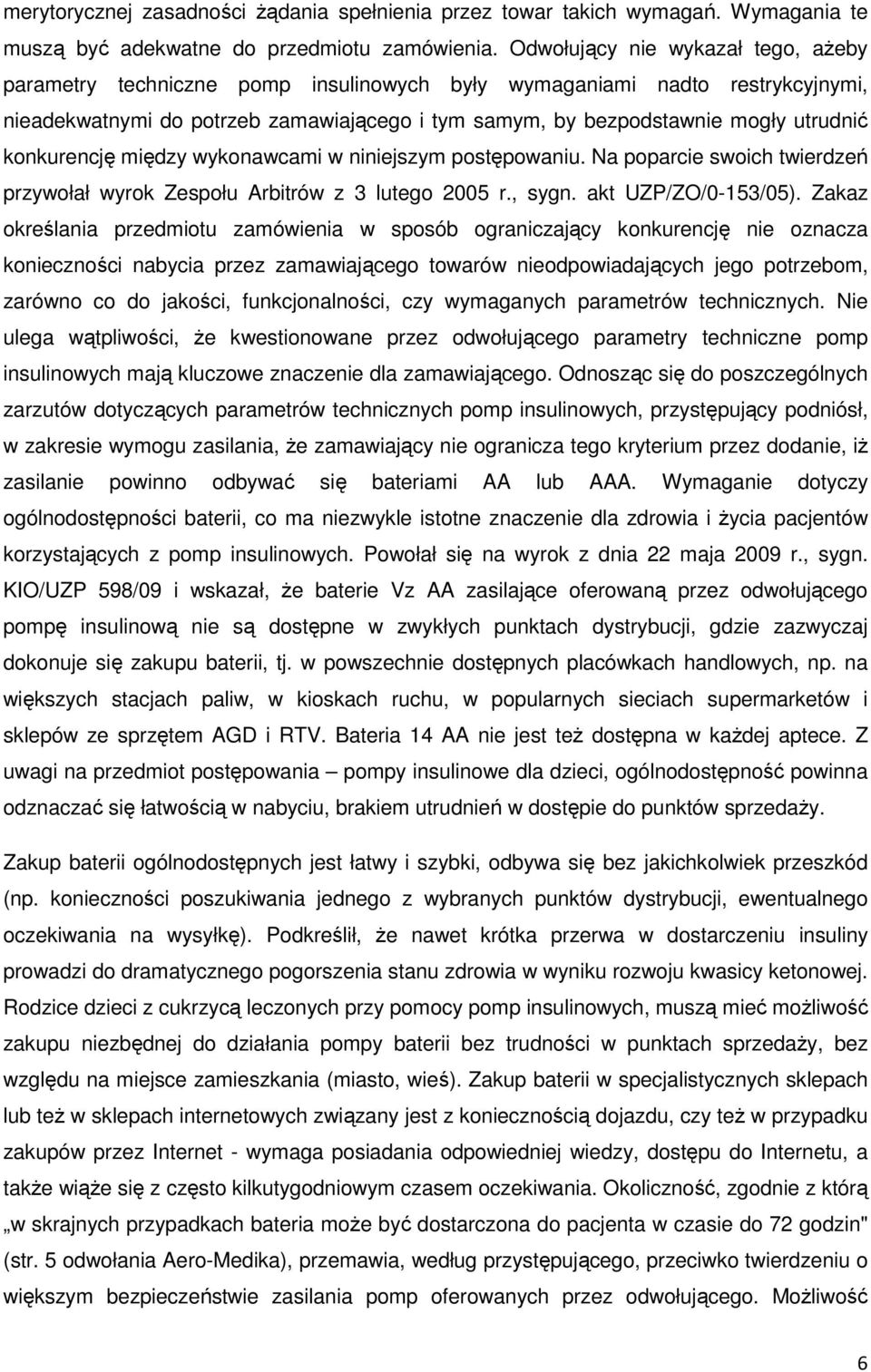 konkurencję między wykonawcami w niniejszym postępowaniu. Na poparcie swoich twierdzeń przywołał wyrok Zespołu Arbitrów z 3 lutego 2005 r., sygn. akt UZP/ZO/0-153/05).