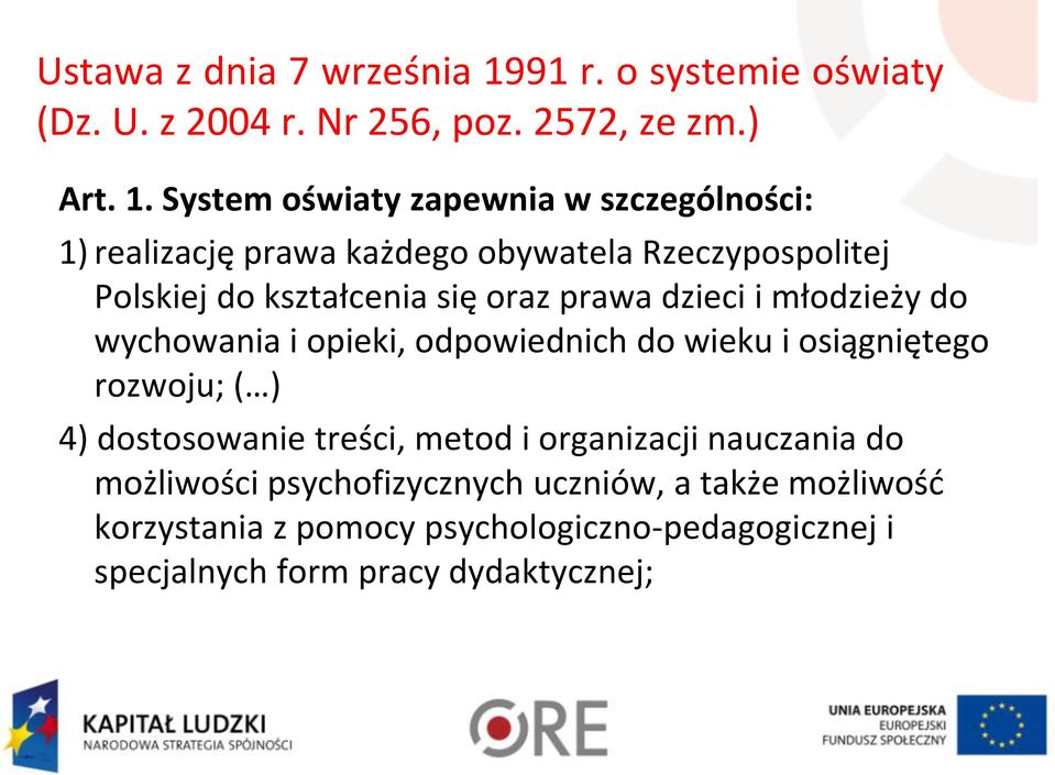 System oświaty zapewnia w szczególności: 1) realizację prawa każdego obywatela Rzeczypospolitej Polskiej do kształcenia się oraz