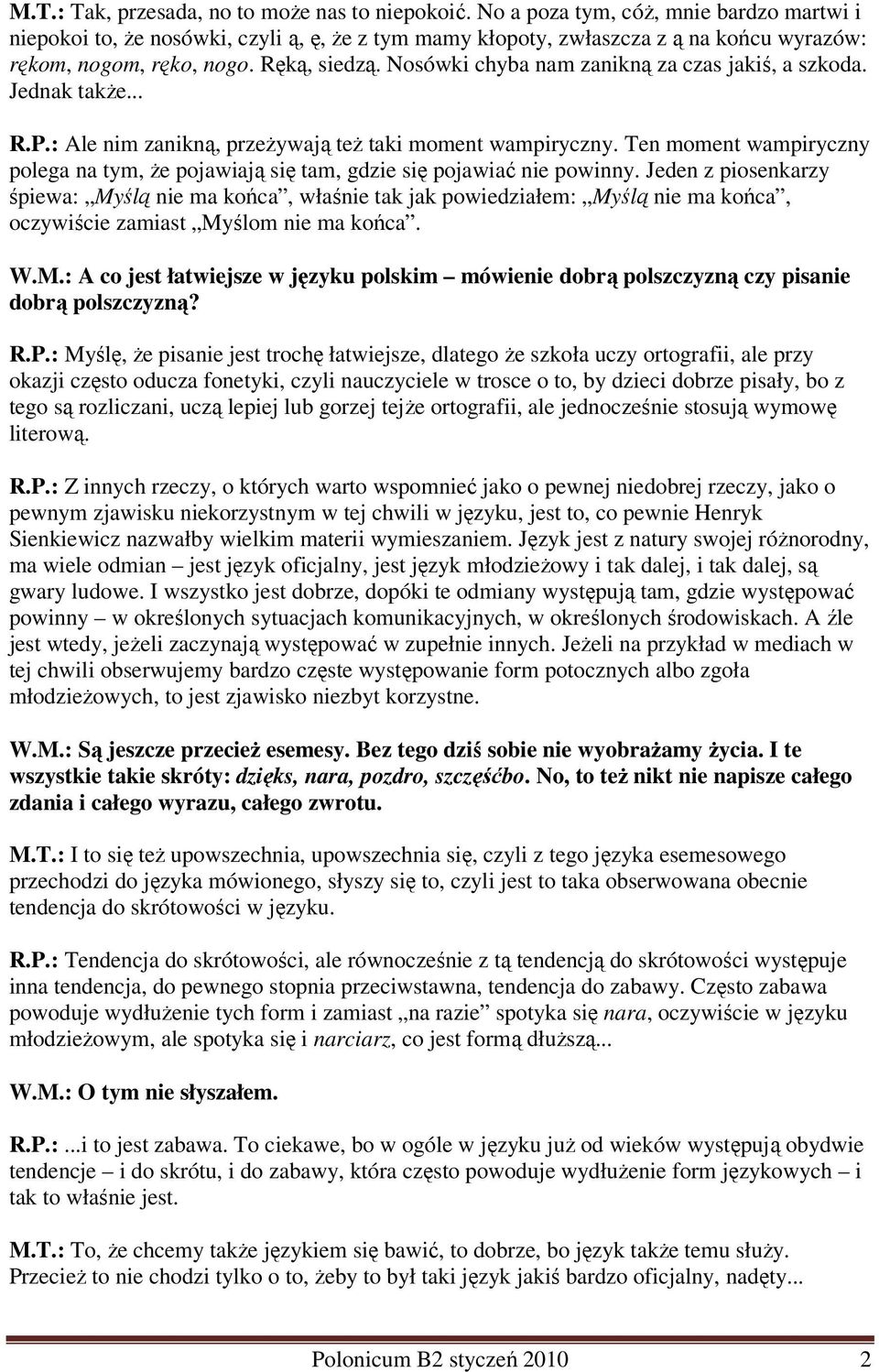 Nosówki chyba nam zanikną za czas jakiś, a szkoda. Jednak takŝe... R.P.: Ale nim zanikną, przeŝywają teŝ taki moment wampiryczny.