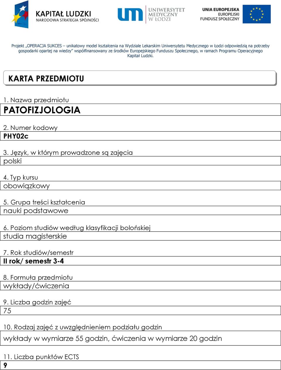 Język, w którym prowadzone są zajęcia polski 4. Typ kursu obowiązkowy 5. Grupa treści kształcenia nauki podstawowe 6. Poziom studiów według klasyfikacji bolońskiej studia magisterskie 7.