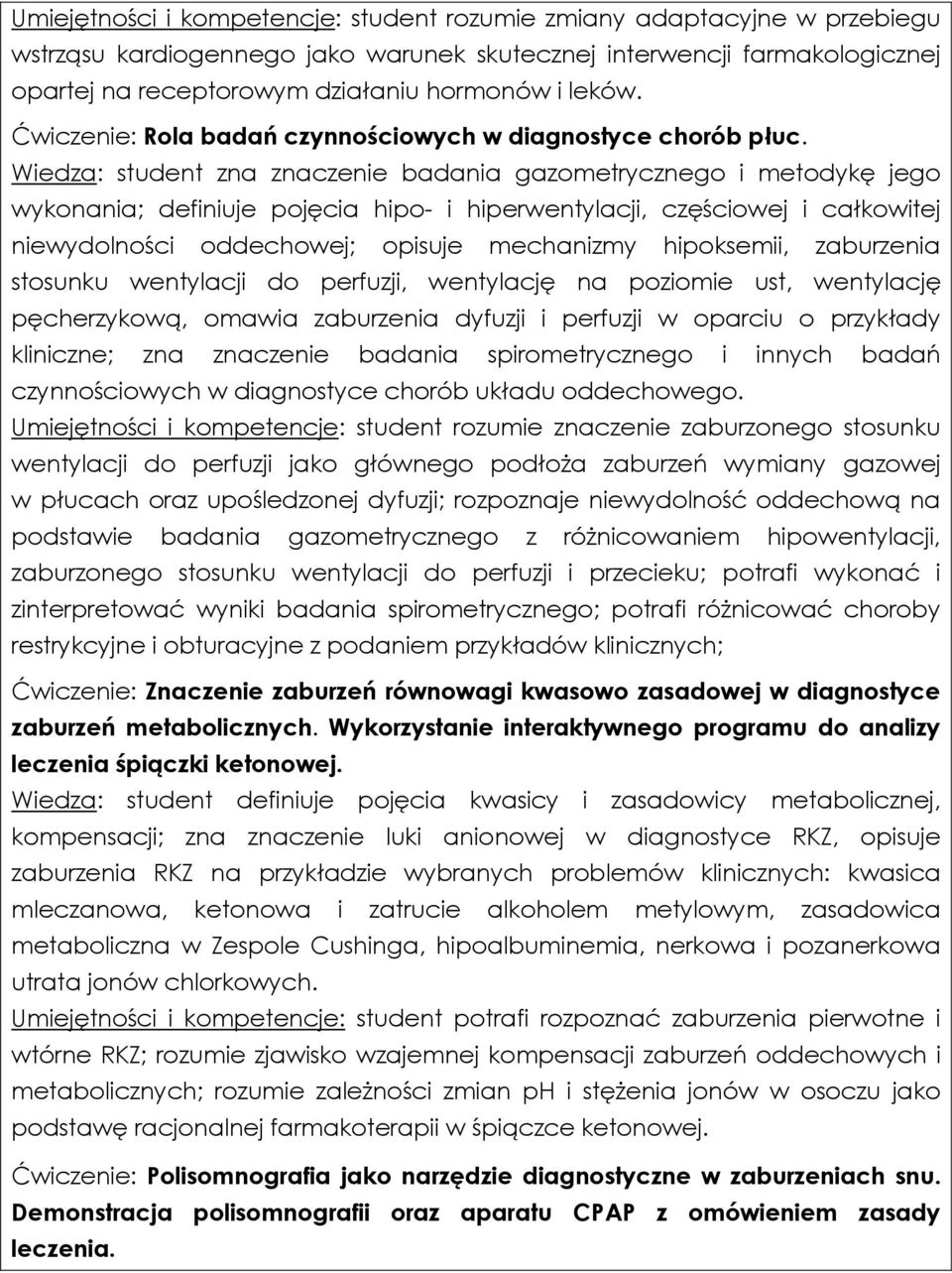 Wiedza: student zna znaczenie badania gazometrycznego i metodykę jego wykonania; definiuje pojęcia hipo- i hiperwentylacji, częściowej i całkowitej niewydolności oddechowej; opisuje mechanizmy