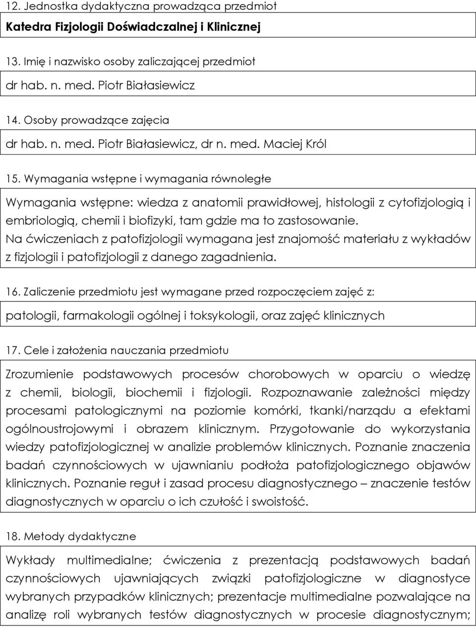 Wymagania wstępne i wymagania równoległe Wymagania wstępne: wiedza z anatomii prawidłowej, histologii z cytofizjologią i embriologią, chemii i biofizyki, tam gdzie ma to zastosowanie.