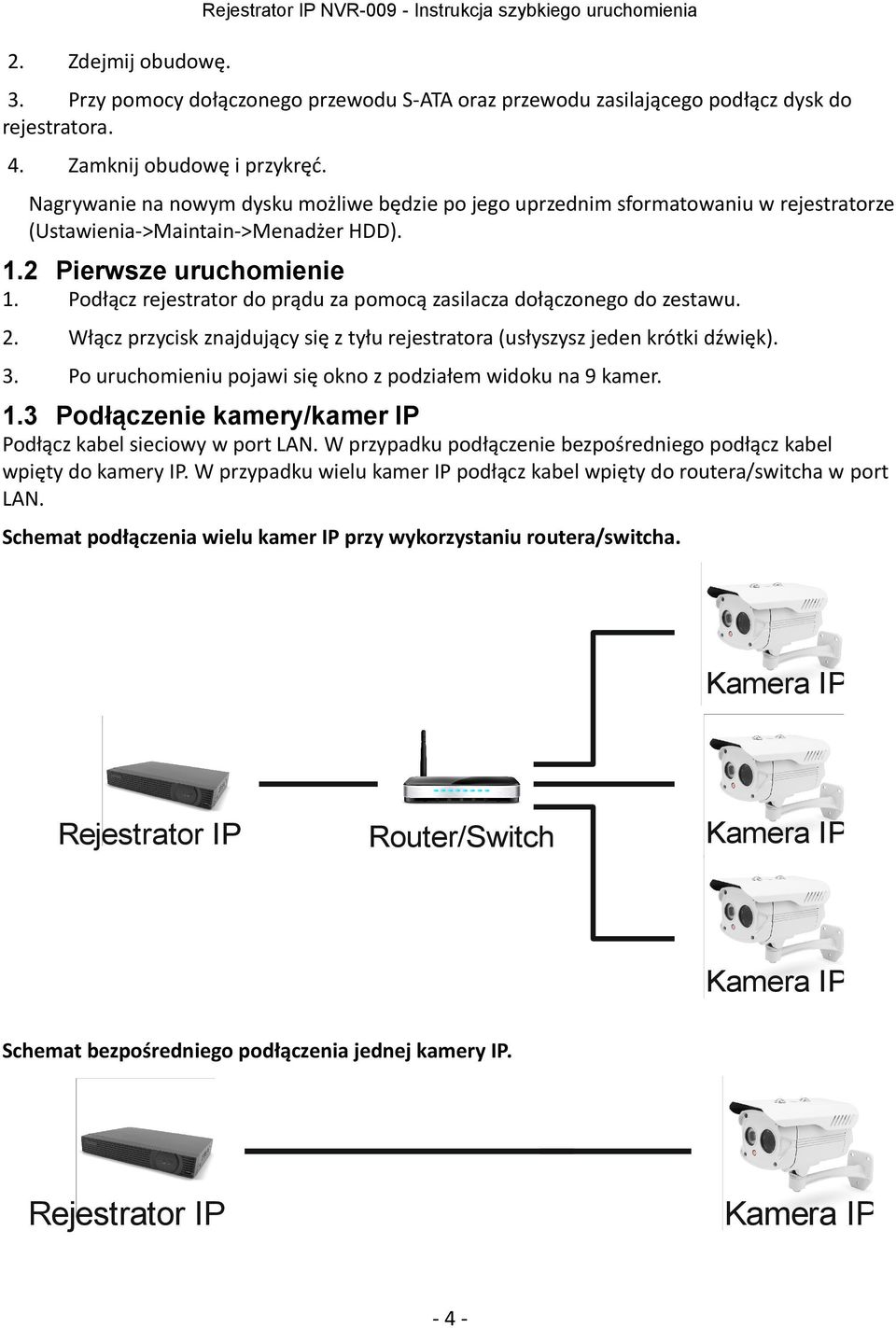 Podłącz rejestrator do prądu za pomocą zasilacza dołączonego do zestawu. 2. Włącz przycisk znajdujący się z tyłu rejestratora (usłyszysz jeden krótki dźwięk). 3.