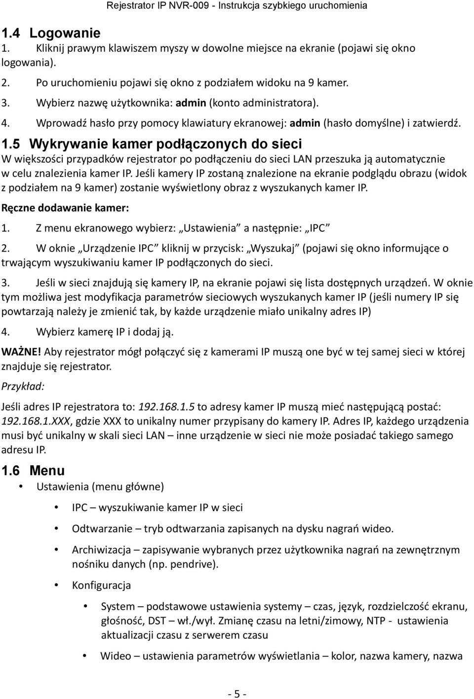 5 Wykrywanie kamer podłączonych do sieci W większości przypadków rejestrator po podłączeniu do sieci LAN przeszuka ją automatycznie w celu znalezienia kamer IP.