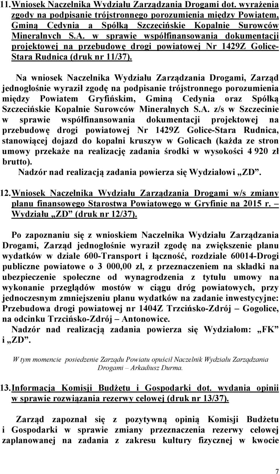 Na wniosek Naczelnika Wydziału Zarządzania Drogami, Zarząd jednogłośnie wyraził zgodę na podpisanie trójstronnego porozumienia między Powiatem Gryfińskim, Gminą Cedynia oraz Spółką Szczecińskie