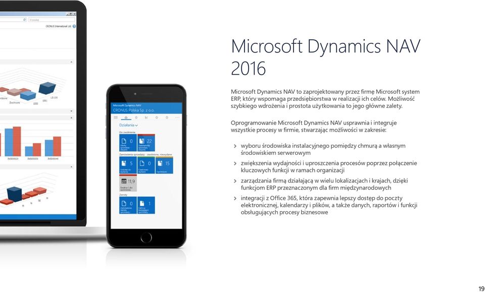 Oprogramowanie Microsoft Dynamics NAV usprawnia i integruje wszystkie procesy w firmie, stwarzając możliwości w zakresie: wyboru środowiska instalacyjnego pomiędzy chmurą a własnym środowiskiem