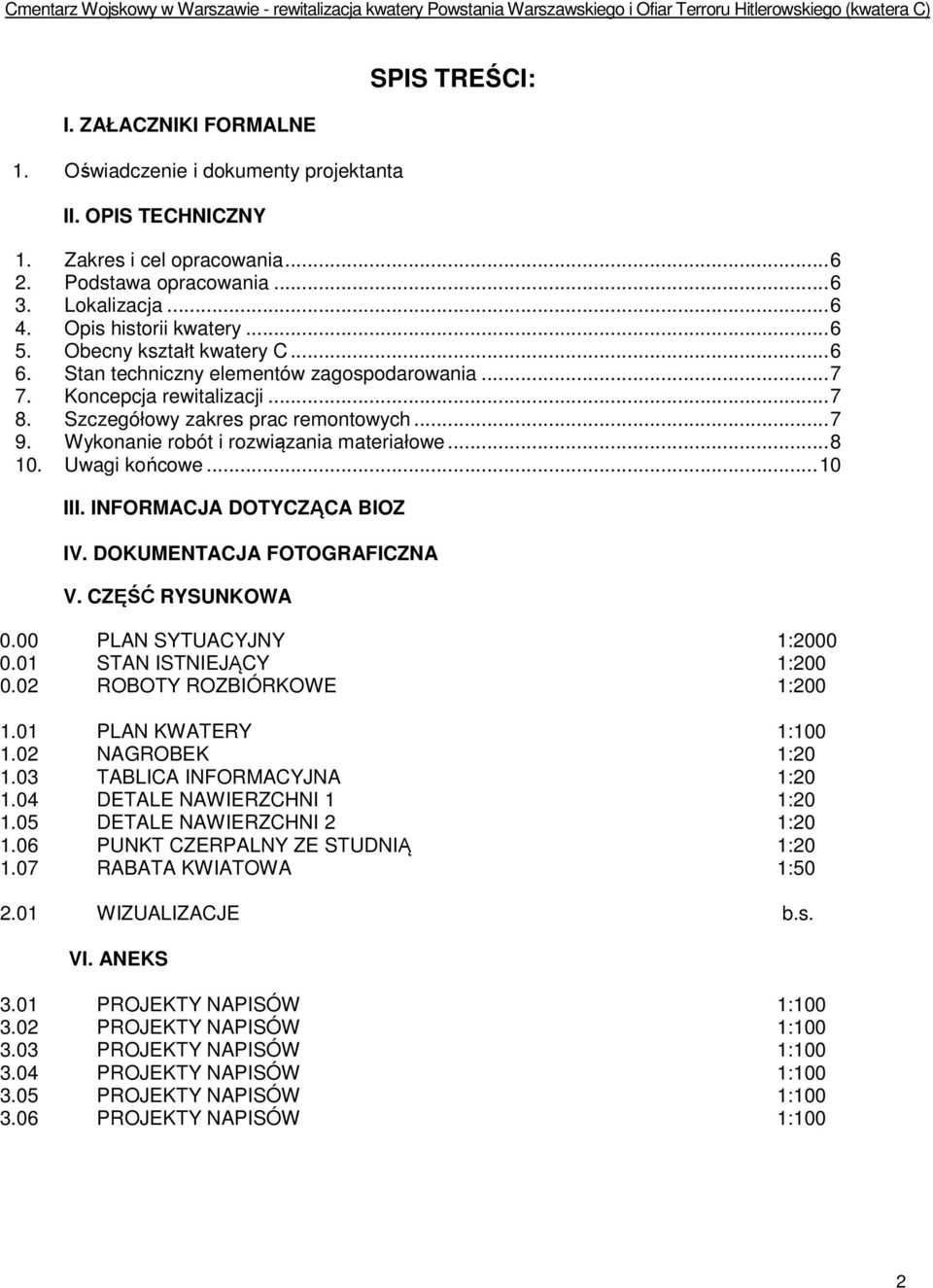 Wykonanie robót i rozwiązania materiałowe... 8 10. Uwagi końcowe... 10 III. INFORMACJA DOTYCZĄCA BIOZ IV. DOKUMENTACJA FOTOGRAFICZNA V. CZĘŚĆ RYSUNKOWA 0.00 PLAN SYTUACYJNY 1:2000 0.