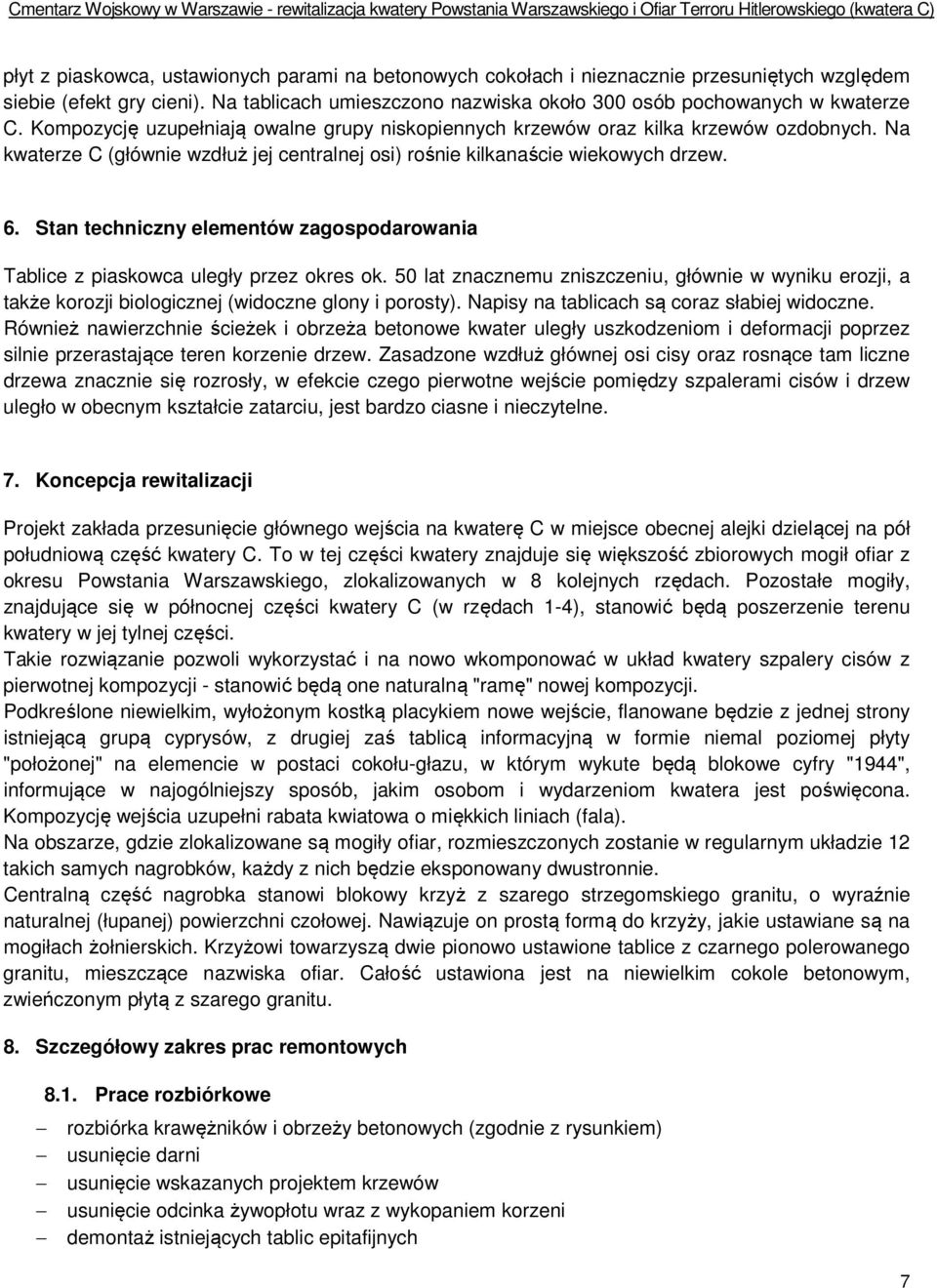 Stan techniczny elementów zagospodarowania Tablice z piaskowca uległy przez okres ok. 50 lat znacznemu zniszczeniu, głównie w wyniku erozji, a także korozji biologicznej (widoczne glony i porosty).