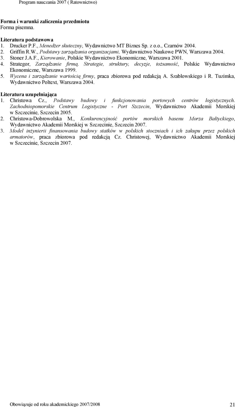 5. Wycena i zarządzanie wartością firmy, praca zbiorowa pod redakcją A. Szablowskiego i R. Tuzimka, Wydawnictwo Poltext, Warszawa 2004. Literatura uzupełniająca 1. Christowa Cz.