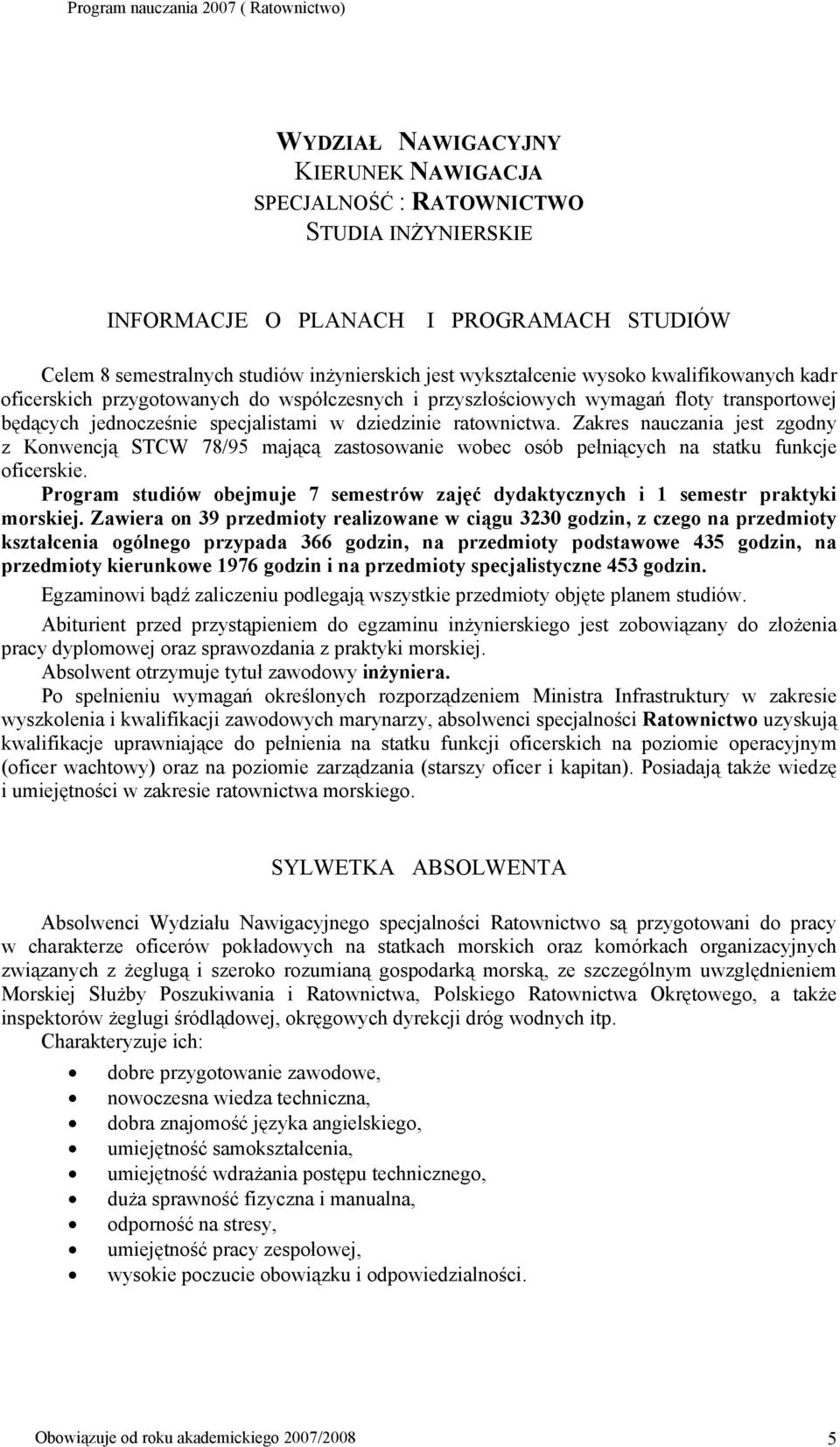 Zakres nauczania jest zgodny z Konwencją STCW 78/95 mającą zastosowanie wobec osób pełniących na statku funkcje oficerskie.