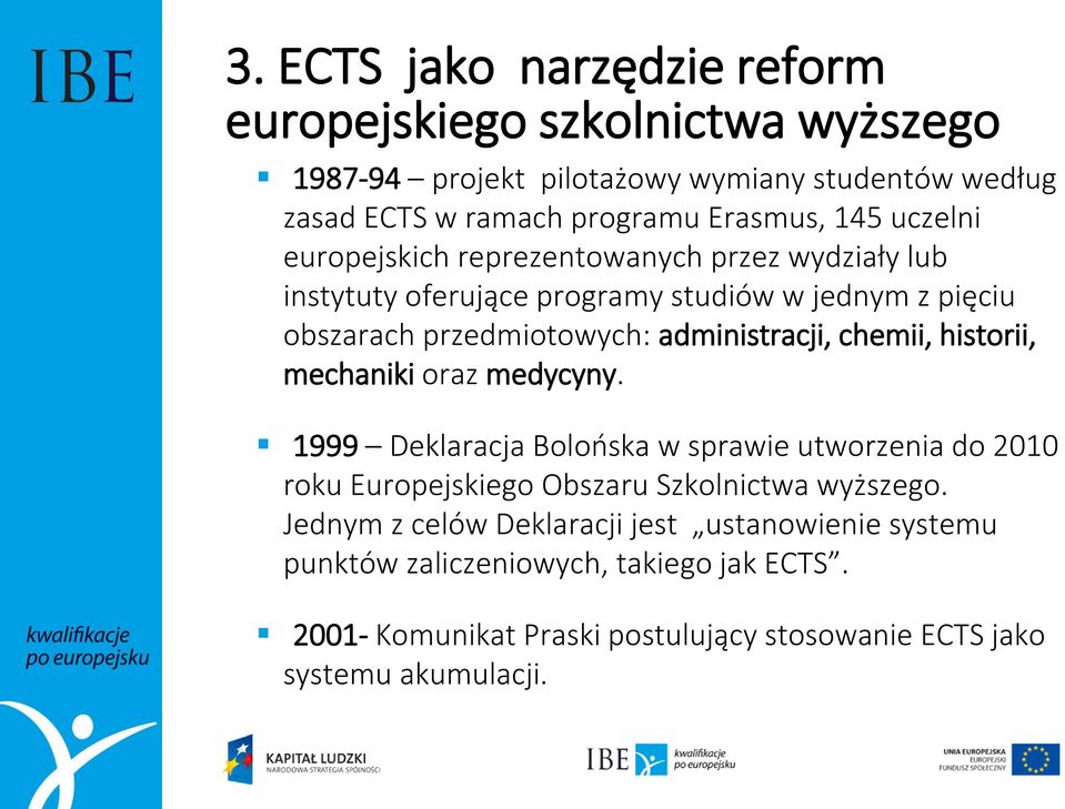 chemii, historii, mechaniki oraz medycyny. 1999 Deklaracja Bolońska w sprawie utworzenia do 2010 roku Europejskiego Obszaru Szkolnictwa wyższego.